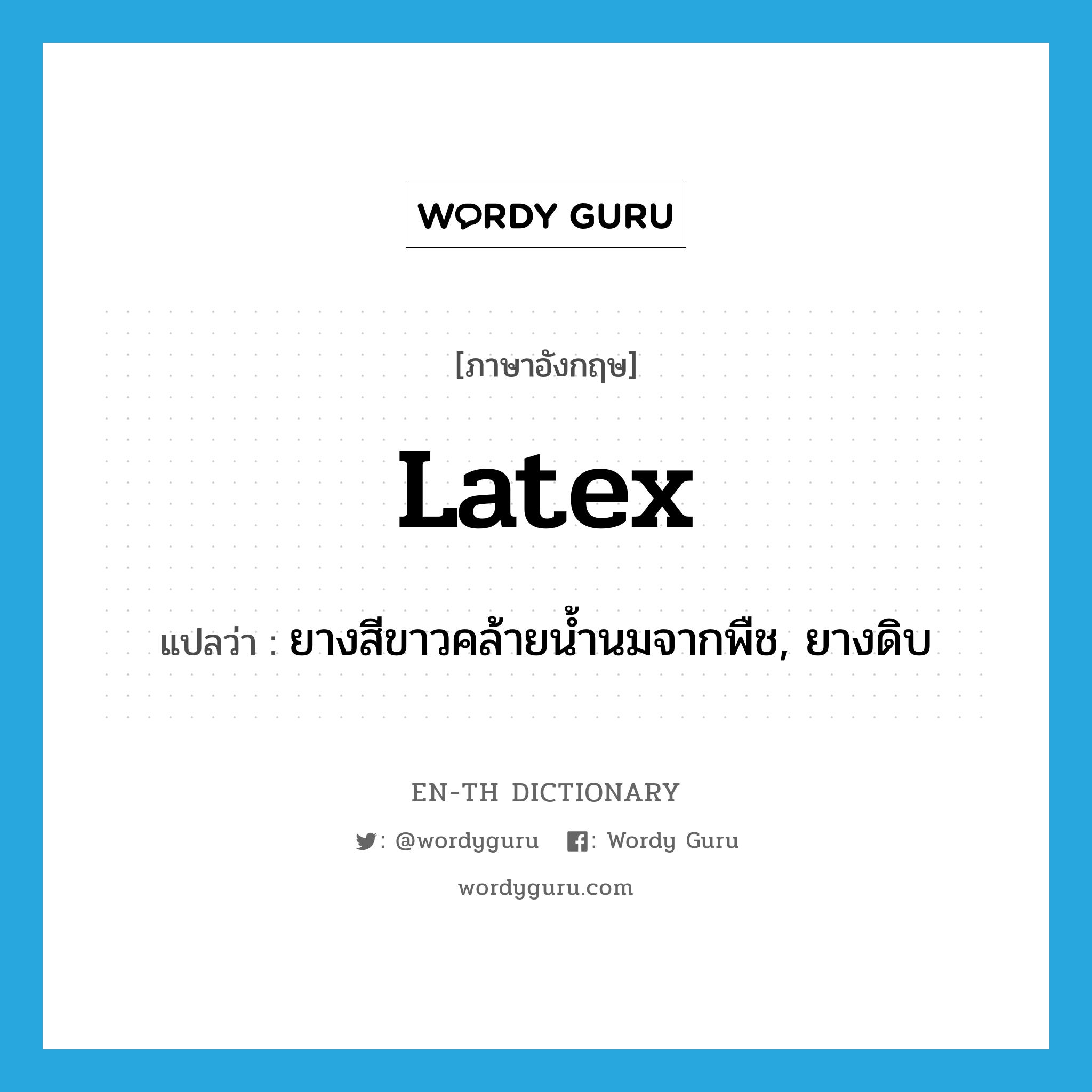 latex แปลว่า?, คำศัพท์ภาษาอังกฤษ latex แปลว่า ยางสีขาวคล้ายน้ำนมจากพืช, ยางดิบ ประเภท N หมวด N