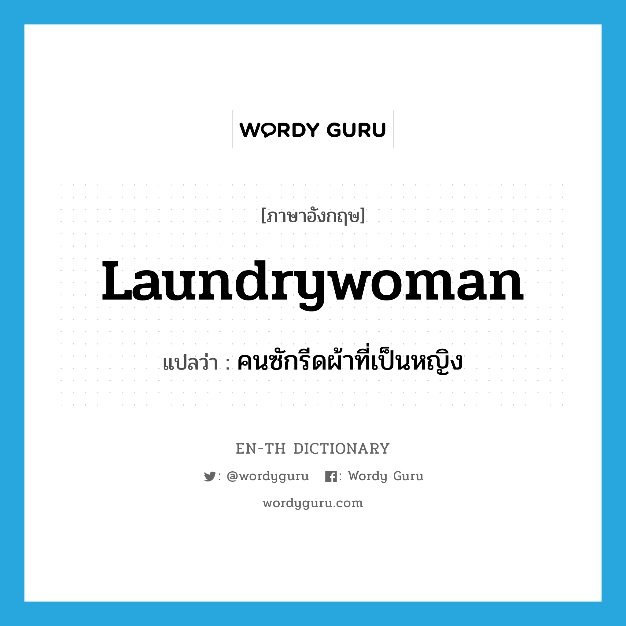 คนซักรีดผ้าที่เป็นหญิง ภาษาอังกฤษ?, คำศัพท์ภาษาอังกฤษ คนซักรีดผ้าที่เป็นหญิง แปลว่า laundrywoman ประเภท N หมวด N