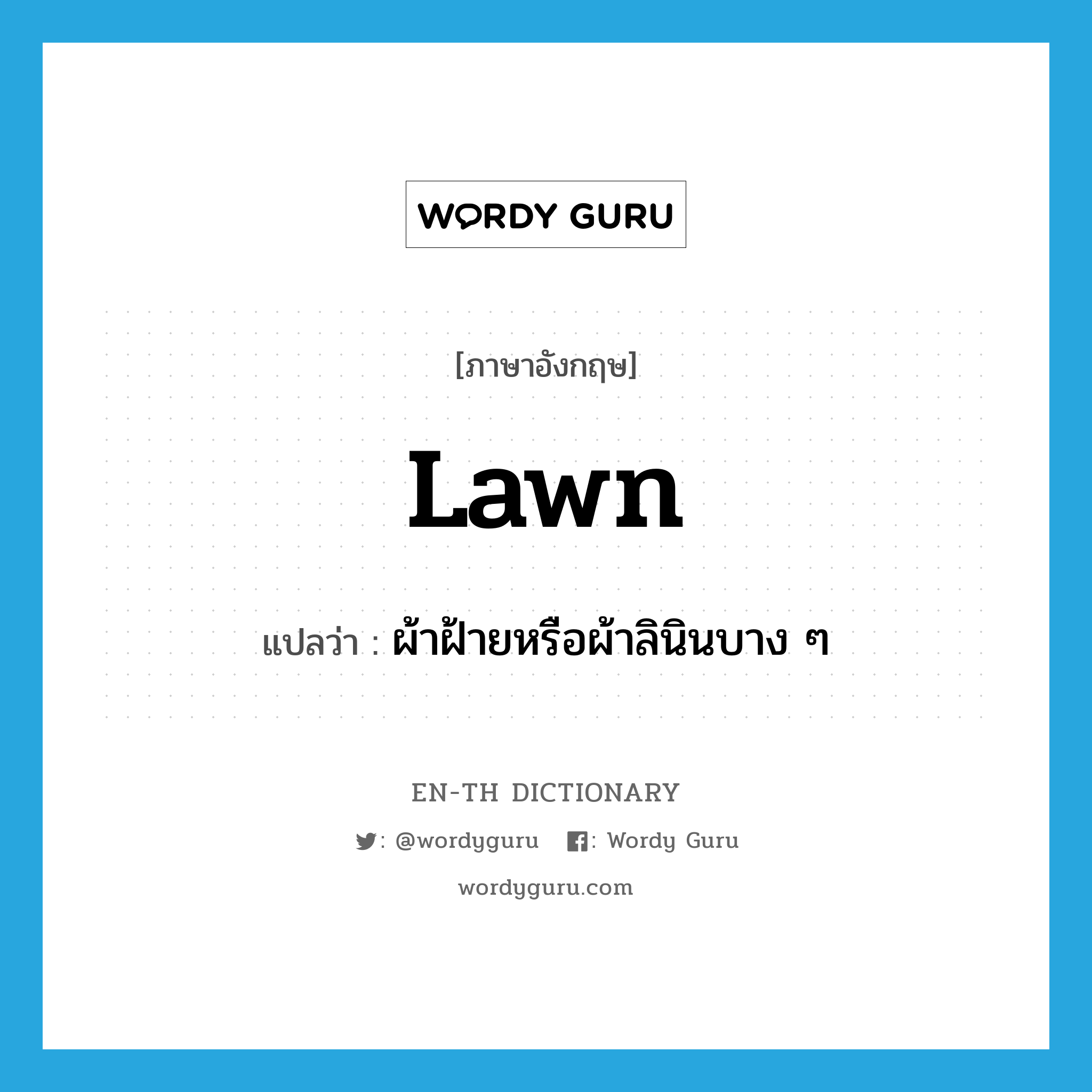 lawn แปลว่า?, คำศัพท์ภาษาอังกฤษ lawn แปลว่า ผ้าฝ้ายหรือผ้าลินินบาง ๆ ประเภท N หมวด N