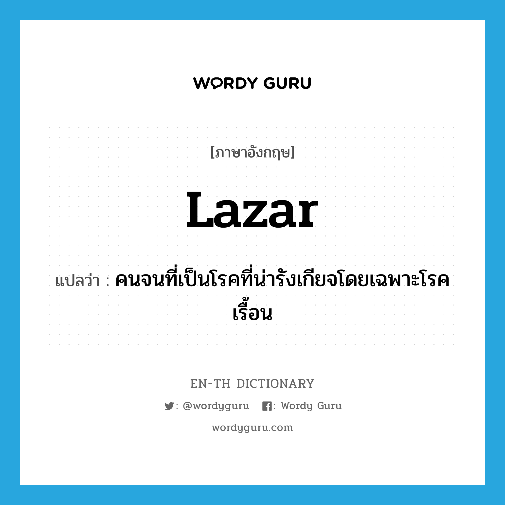 lazar แปลว่า?, คำศัพท์ภาษาอังกฤษ lazar แปลว่า คนจนที่เป็นโรคที่น่ารังเกียจโดยเฉพาะโรคเรื้อน ประเภท N หมวด N