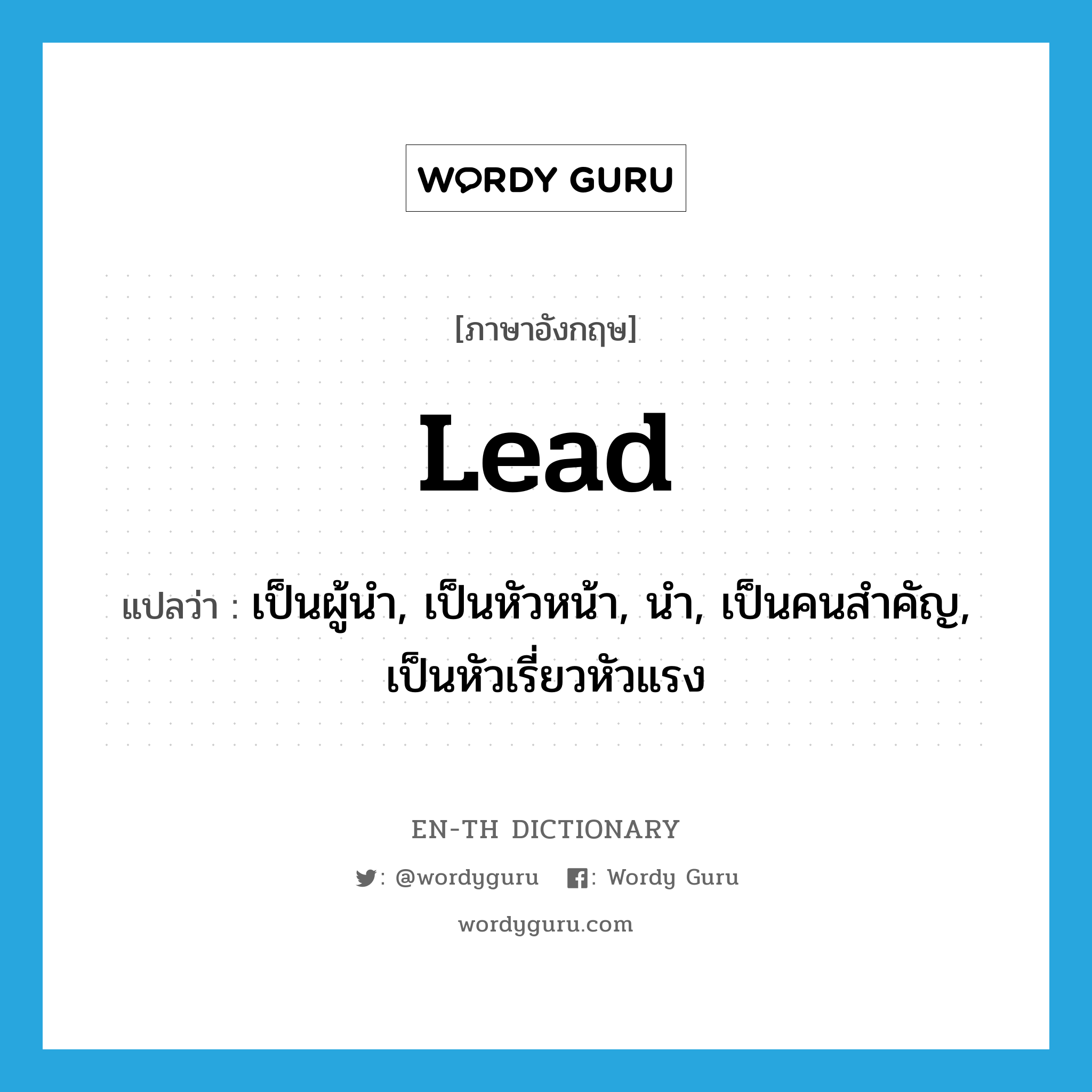 lead แปลว่า?, คำศัพท์ภาษาอังกฤษ lead แปลว่า เป็นผู้นำ, เป็นหัวหน้า, นำ, เป็นคนสำคัญ, เป็นหัวเรี่ยวหัวแรง ประเภท VI หมวด VI