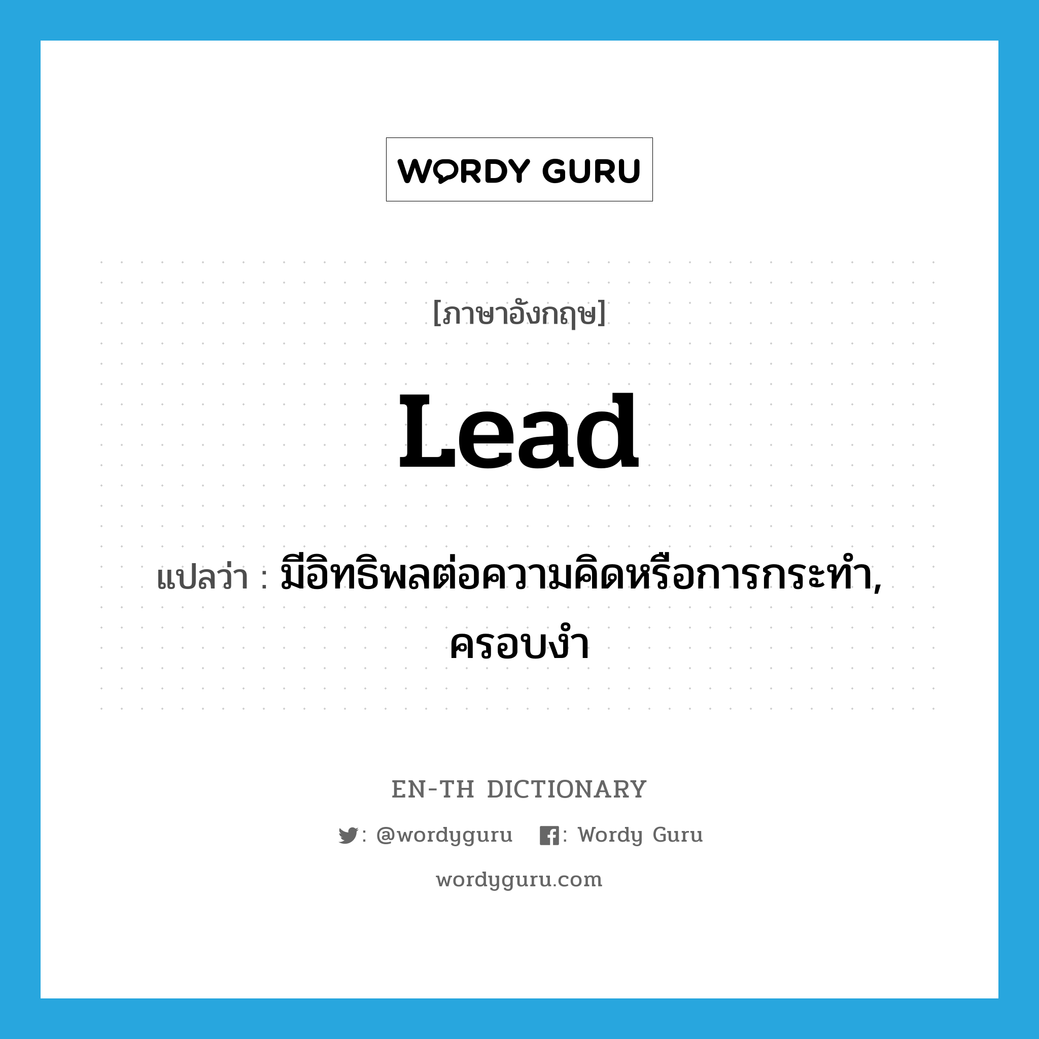 lead แปลว่า?, คำศัพท์ภาษาอังกฤษ lead แปลว่า มีอิทธิพลต่อความคิดหรือการกระทำ, ครอบงำ ประเภท VT หมวด VT