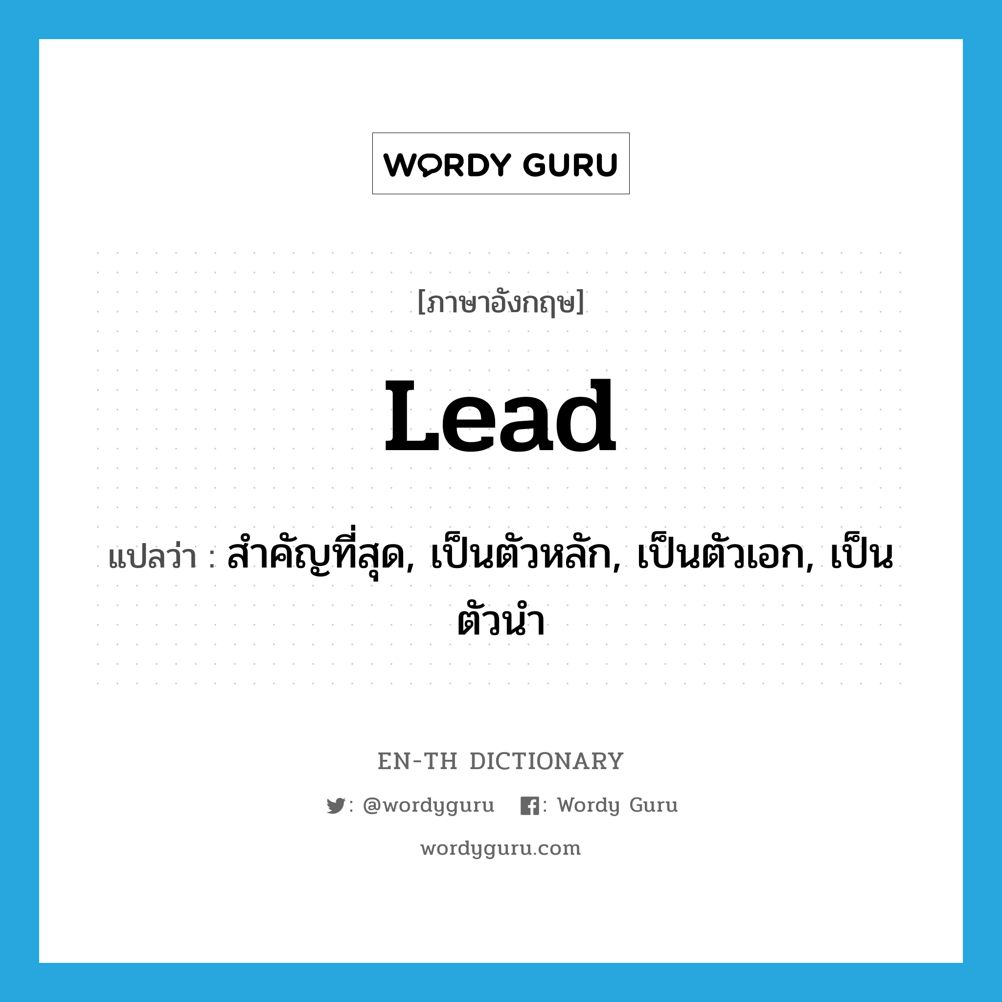 lead แปลว่า?, คำศัพท์ภาษาอังกฤษ lead แปลว่า สำคัญที่สุด, เป็นตัวหลัก, เป็นตัวเอก, เป็นตัวนำ ประเภท ADJ หมวด ADJ