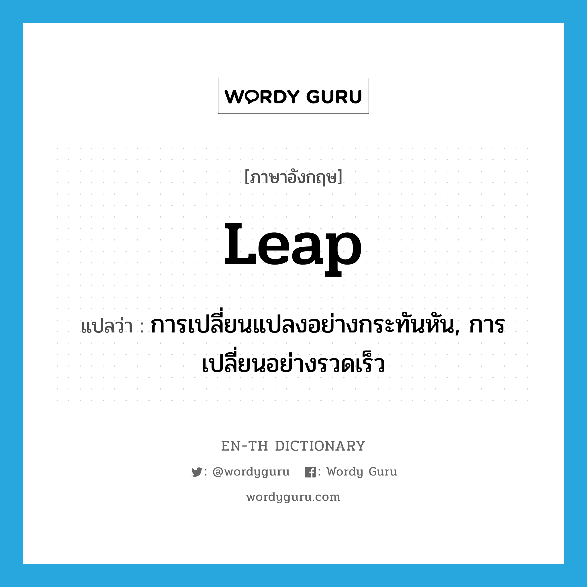 leap แปลว่า?, คำศัพท์ภาษาอังกฤษ leap แปลว่า การเปลี่ยนแปลงอย่างกระทันหัน, การเปลี่ยนอย่างรวดเร็ว ประเภท N หมวด N