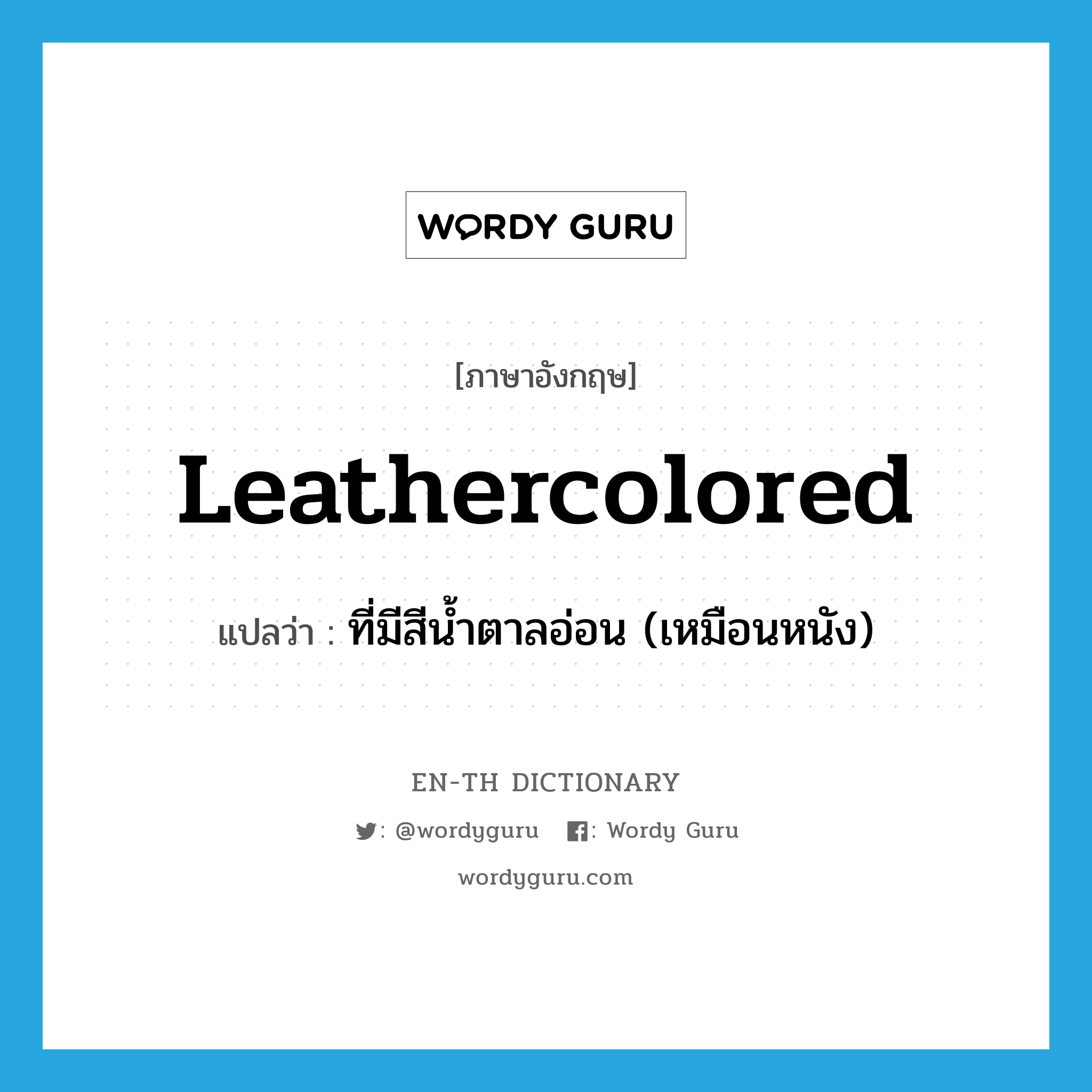 leathercolored แปลว่า?, คำศัพท์ภาษาอังกฤษ leathercolored แปลว่า ที่มีสีน้ำตาลอ่อน (เหมือนหนัง) ประเภท ADJ หมวด ADJ