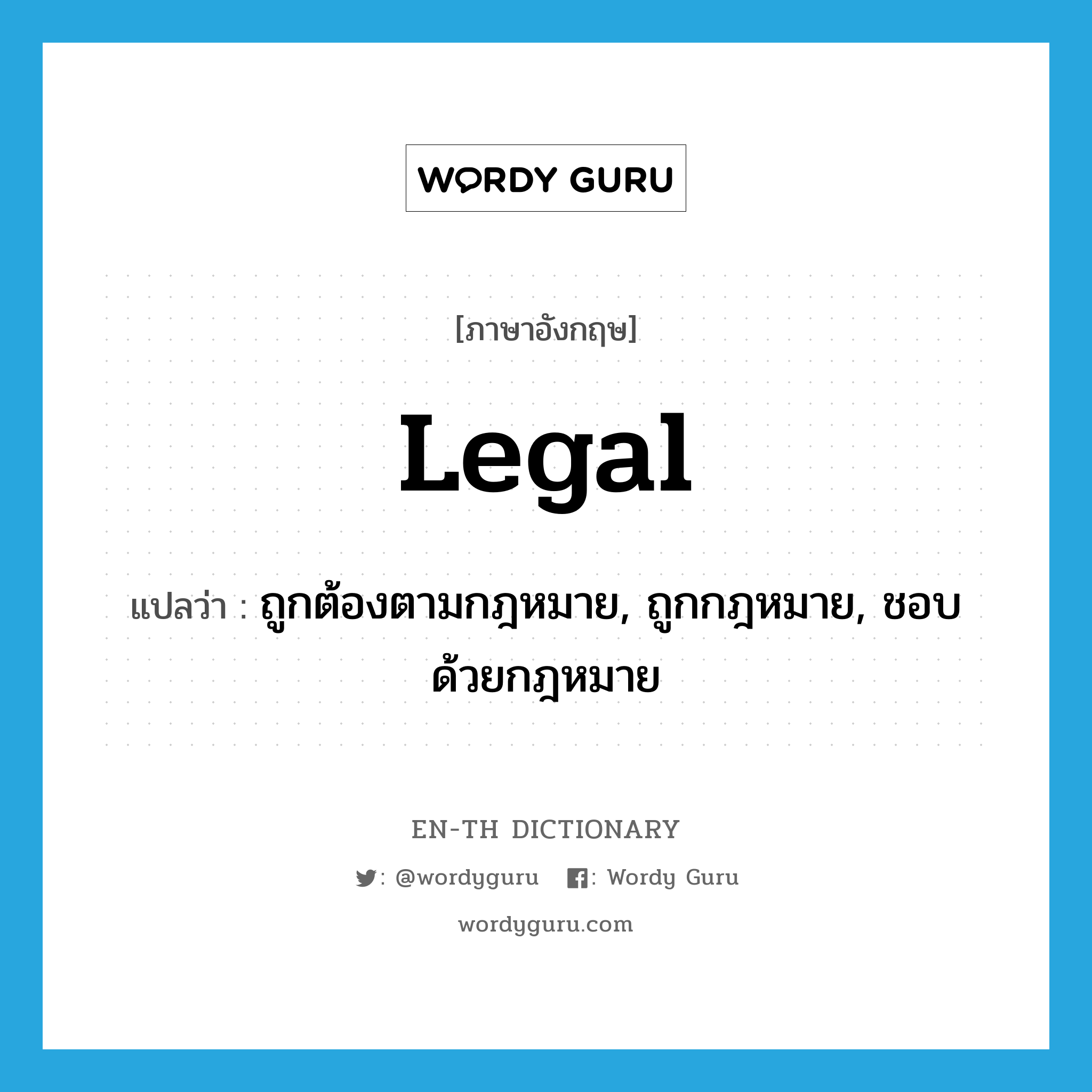 legal แปลว่า?, คำศัพท์ภาษาอังกฤษ legal แปลว่า ถูกต้องตามกฎหมาย, ถูกกฎหมาย, ชอบด้วยกฎหมาย ประเภท ADJ หมวด ADJ