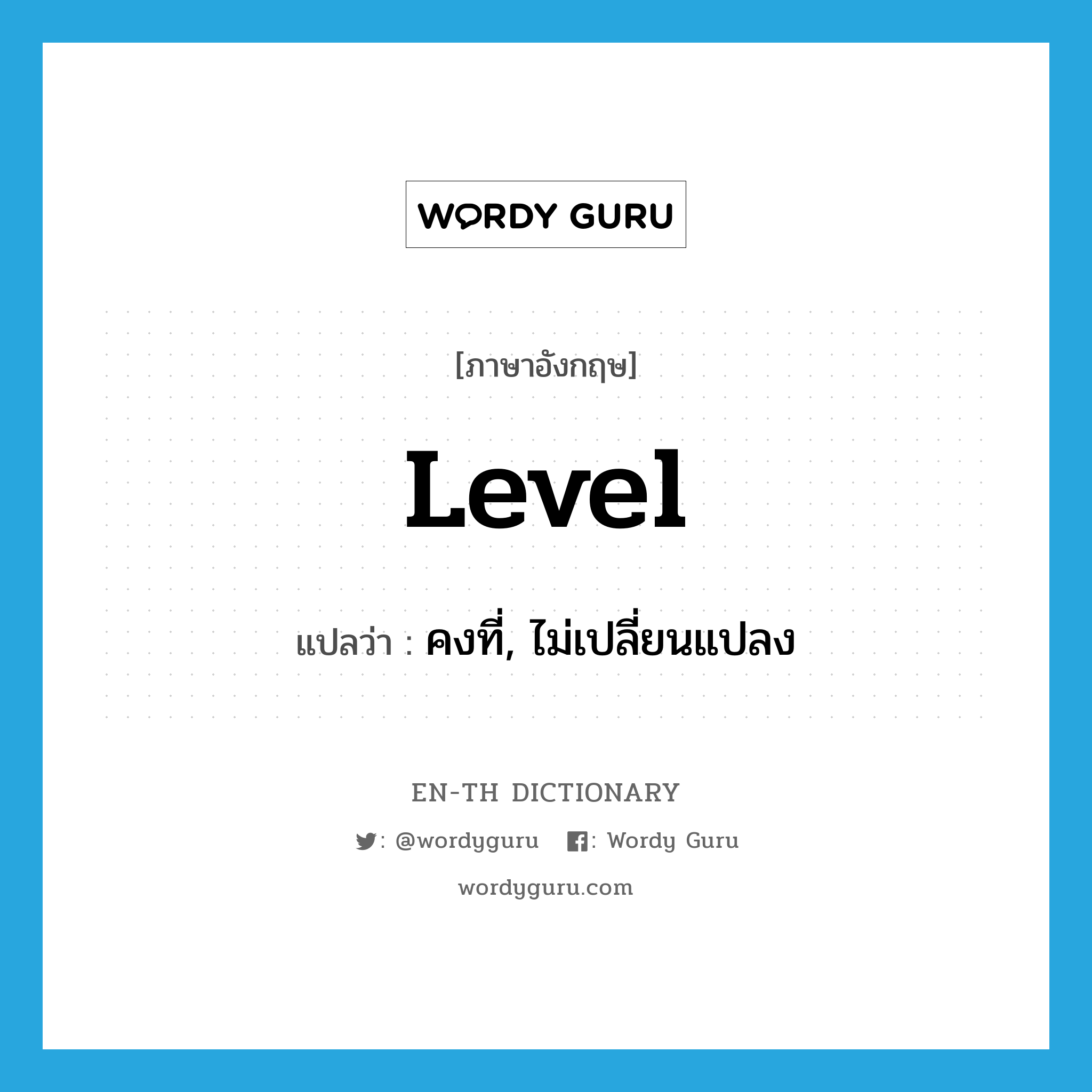 level แปลว่า?, คำศัพท์ภาษาอังกฤษ level แปลว่า คงที่, ไม่เปลี่ยนแปลง ประเภท ADJ หมวด ADJ