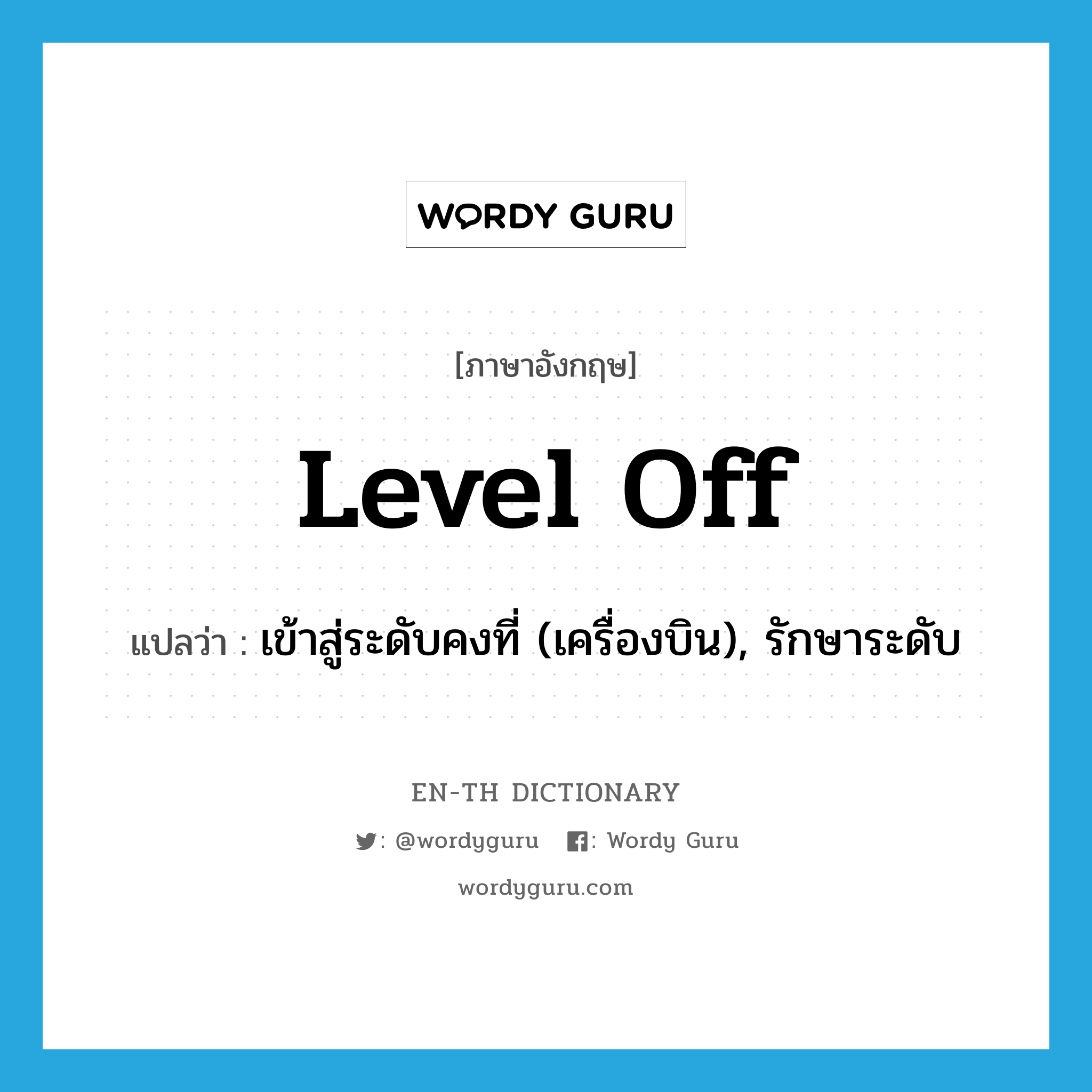 level off แปลว่า?, คำศัพท์ภาษาอังกฤษ level off แปลว่า เข้าสู่ระดับคงที่ (เครื่องบิน), รักษาระดับ ประเภท PHRV หมวด PHRV