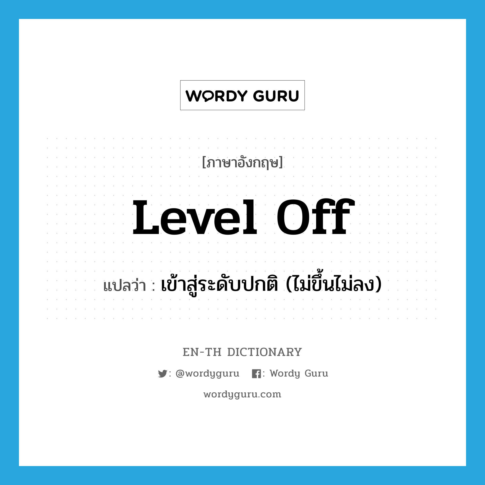 level off แปลว่า?, คำศัพท์ภาษาอังกฤษ level off แปลว่า เข้าสู่ระดับปกติ (ไม่ขึ้นไม่ลง) ประเภท PHRV หมวด PHRV