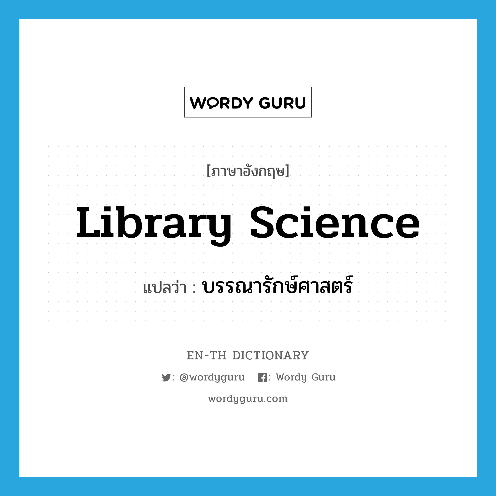 library science แปลว่า?, คำศัพท์ภาษาอังกฤษ library science แปลว่า บรรณารักษ์ศาสตร์ ประเภท N หมวด N