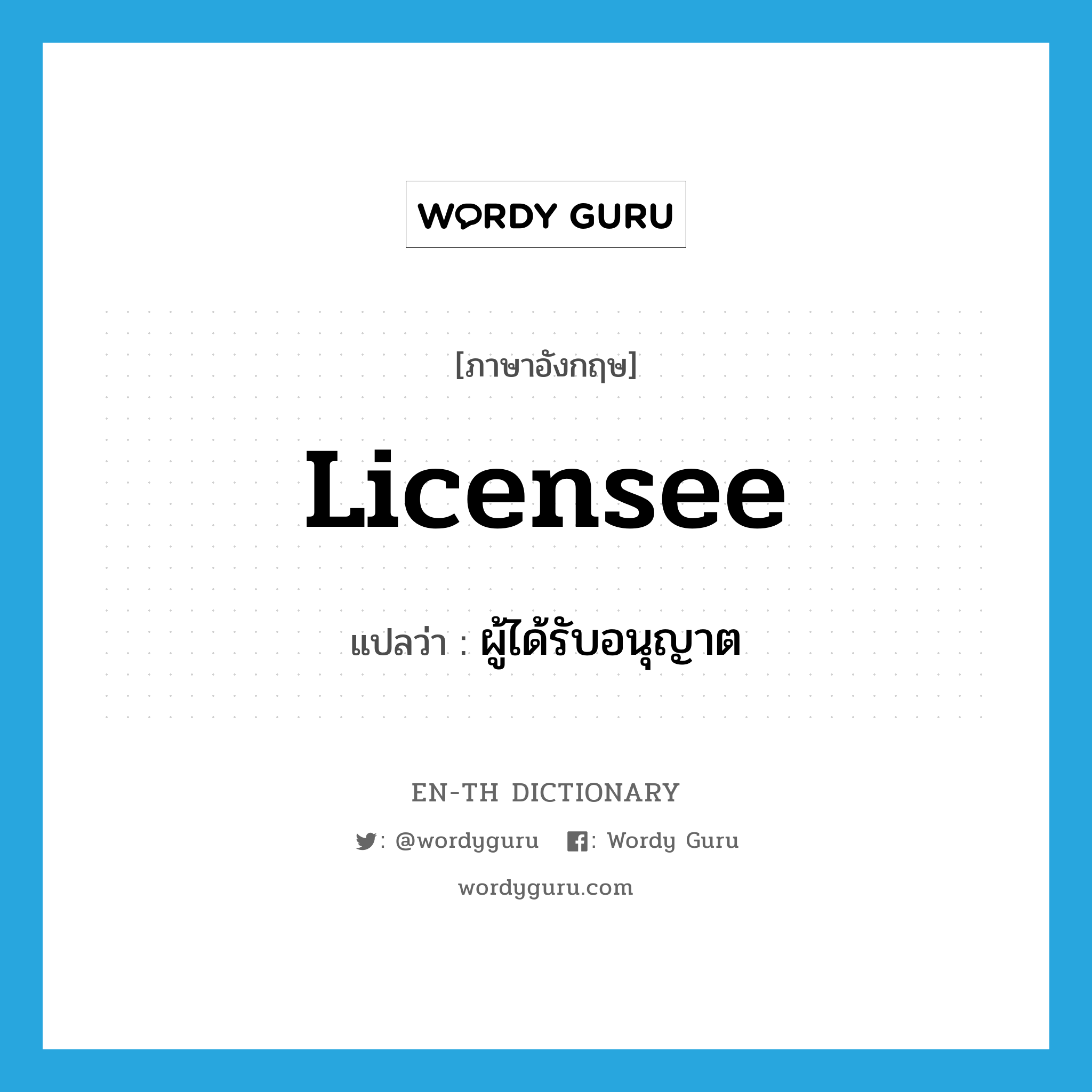 licensee แปลว่า?, คำศัพท์ภาษาอังกฤษ licensee แปลว่า ผู้ได้รับอนุญาต ประเภท N หมวด N