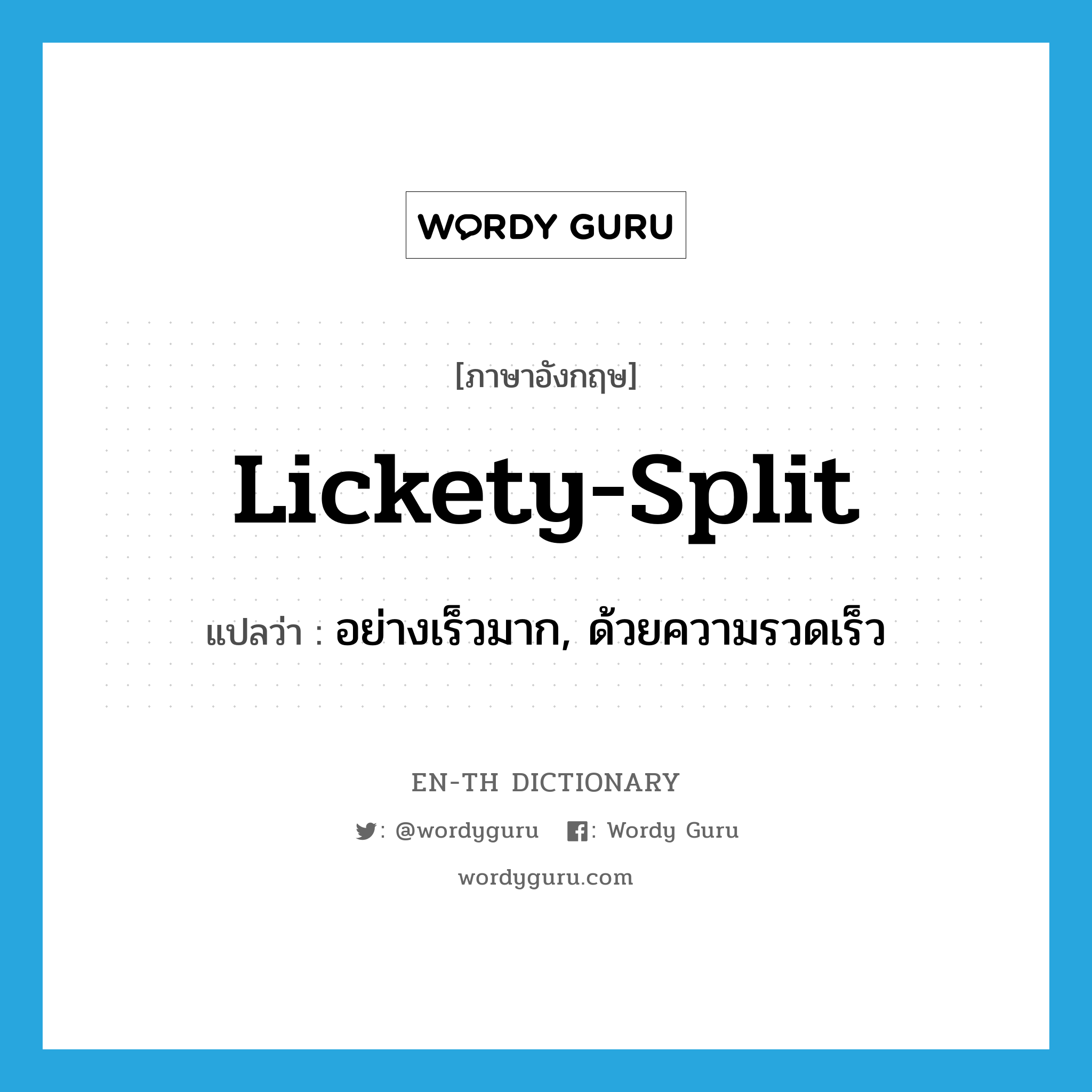lickety-split แปลว่า?, คำศัพท์ภาษาอังกฤษ lickety-split แปลว่า อย่างเร็วมาก, ด้วยความรวดเร็ว ประเภท N หมวด N