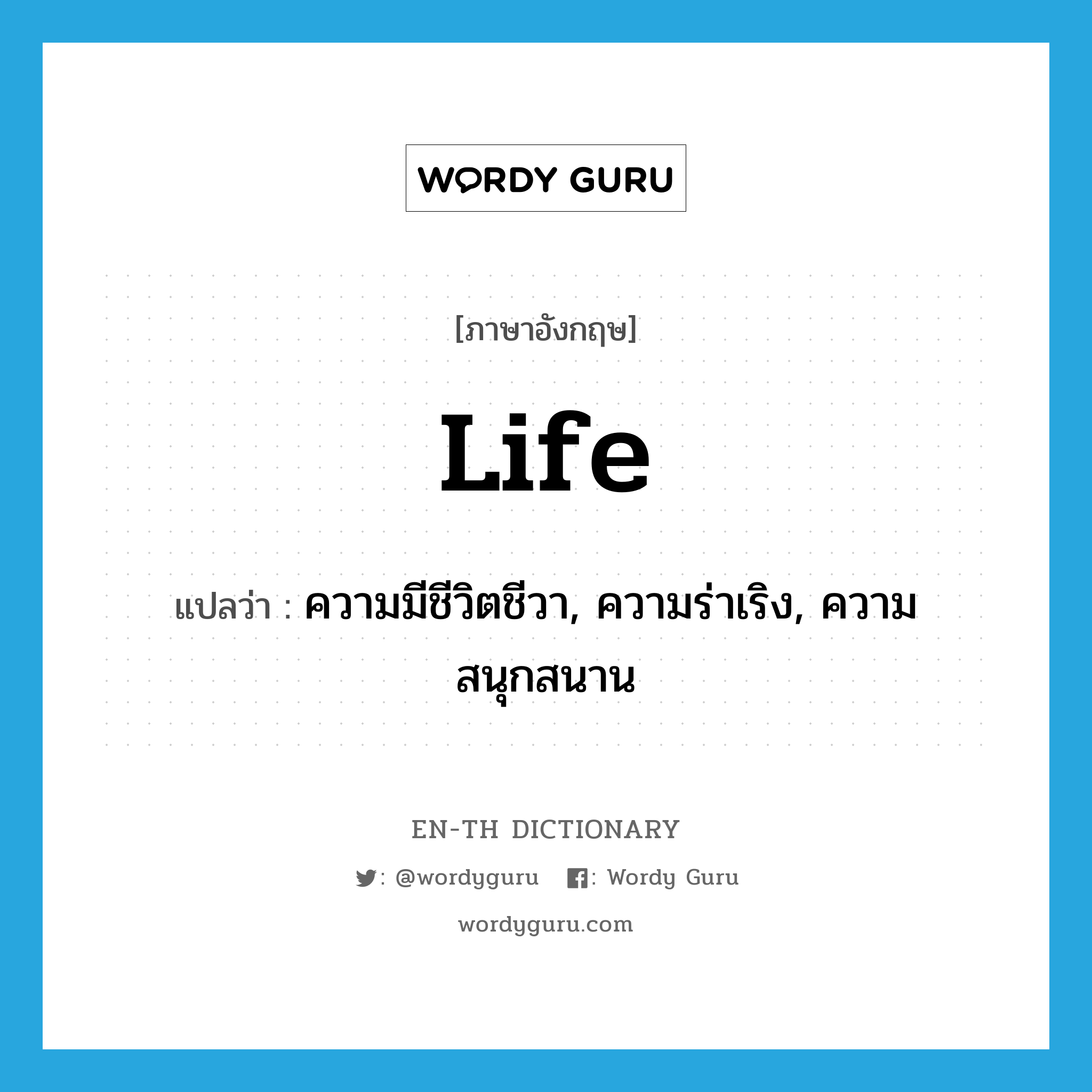 life แปลว่า?, คำศัพท์ภาษาอังกฤษ life แปลว่า ความมีชีวิตชีวา, ความร่าเริง, ความสนุกสนาน ประเภท N หมวด N