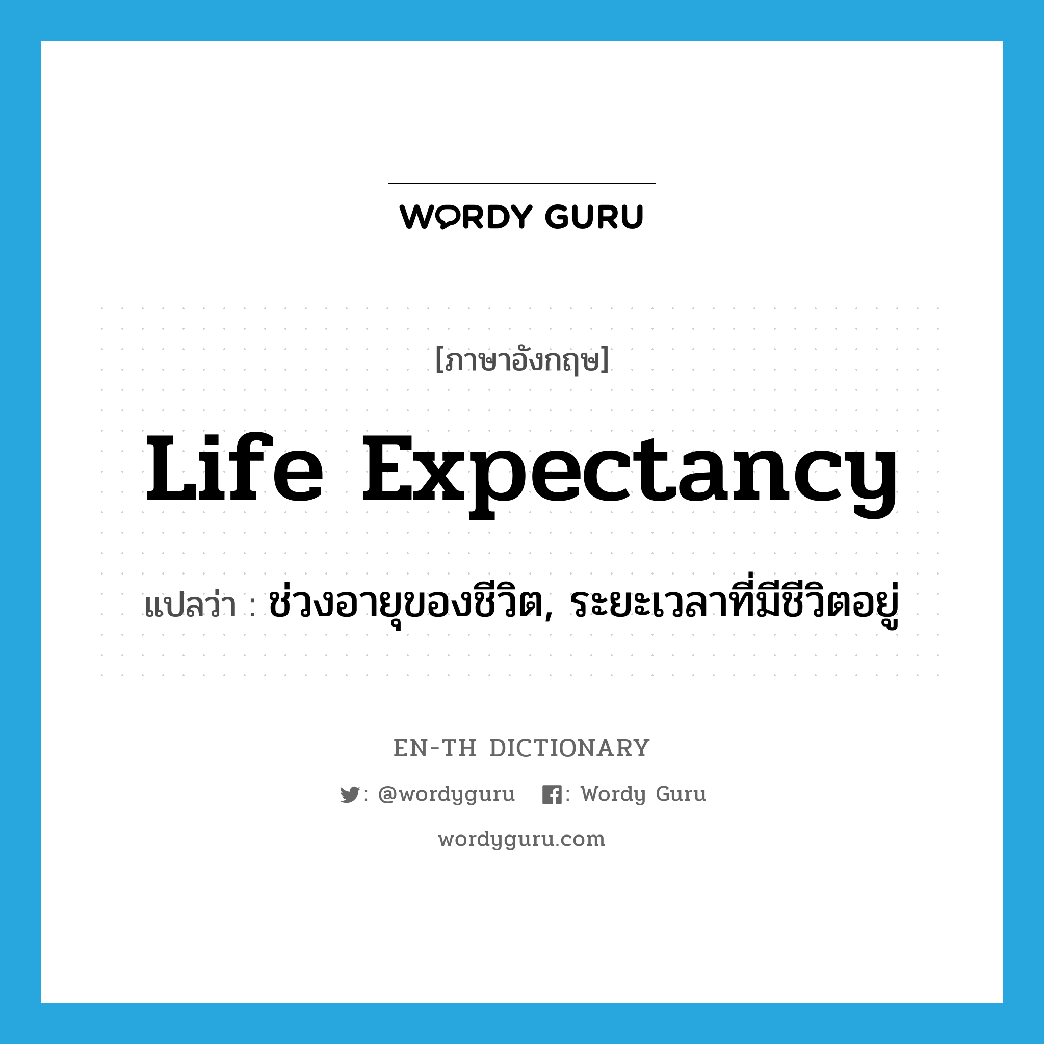 life expectancy แปลว่า?, คำศัพท์ภาษาอังกฤษ life expectancy แปลว่า ช่วงอายุของชีวิต, ระยะเวลาที่มีชีวิตอยู่ ประเภท N หมวด N