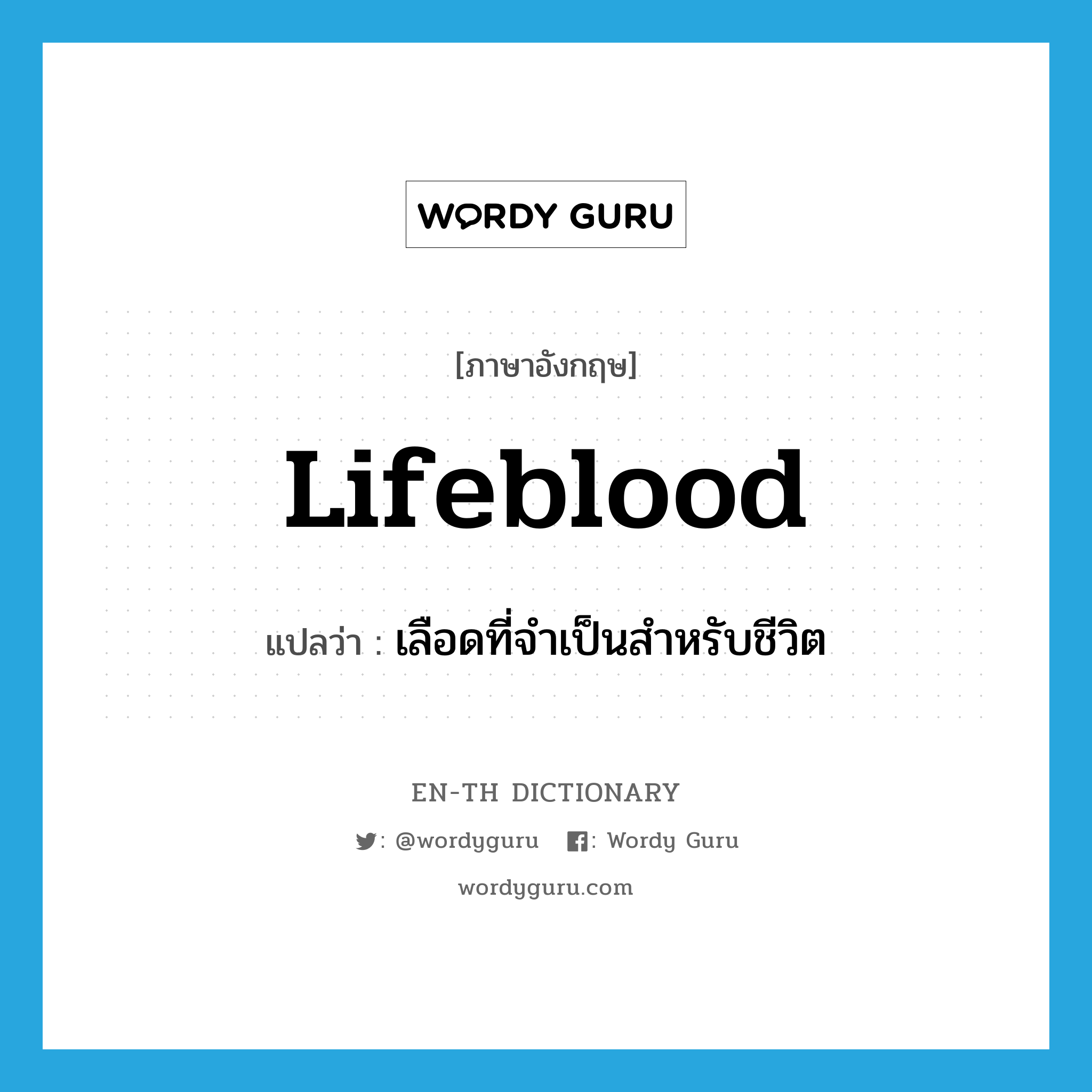 lifeblood แปลว่า?, คำศัพท์ภาษาอังกฤษ lifeblood แปลว่า เลือดที่จำเป็นสำหรับชีวิต ประเภท N หมวด N
