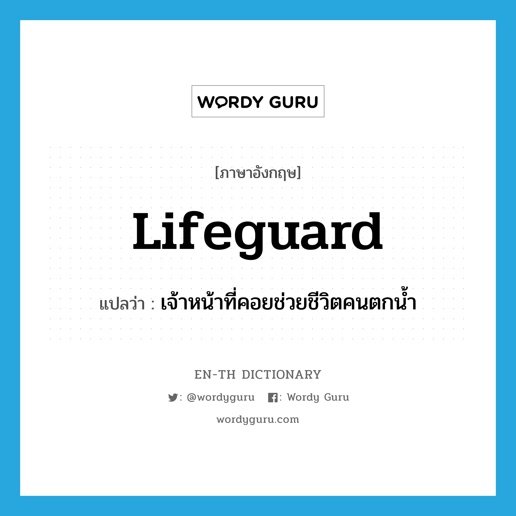 lifeguard แปลว่า?, คำศัพท์ภาษาอังกฤษ lifeguard แปลว่า เจ้าหน้าที่คอยช่วยชีวิตคนตกน้ำ ประเภท N หมวด N
