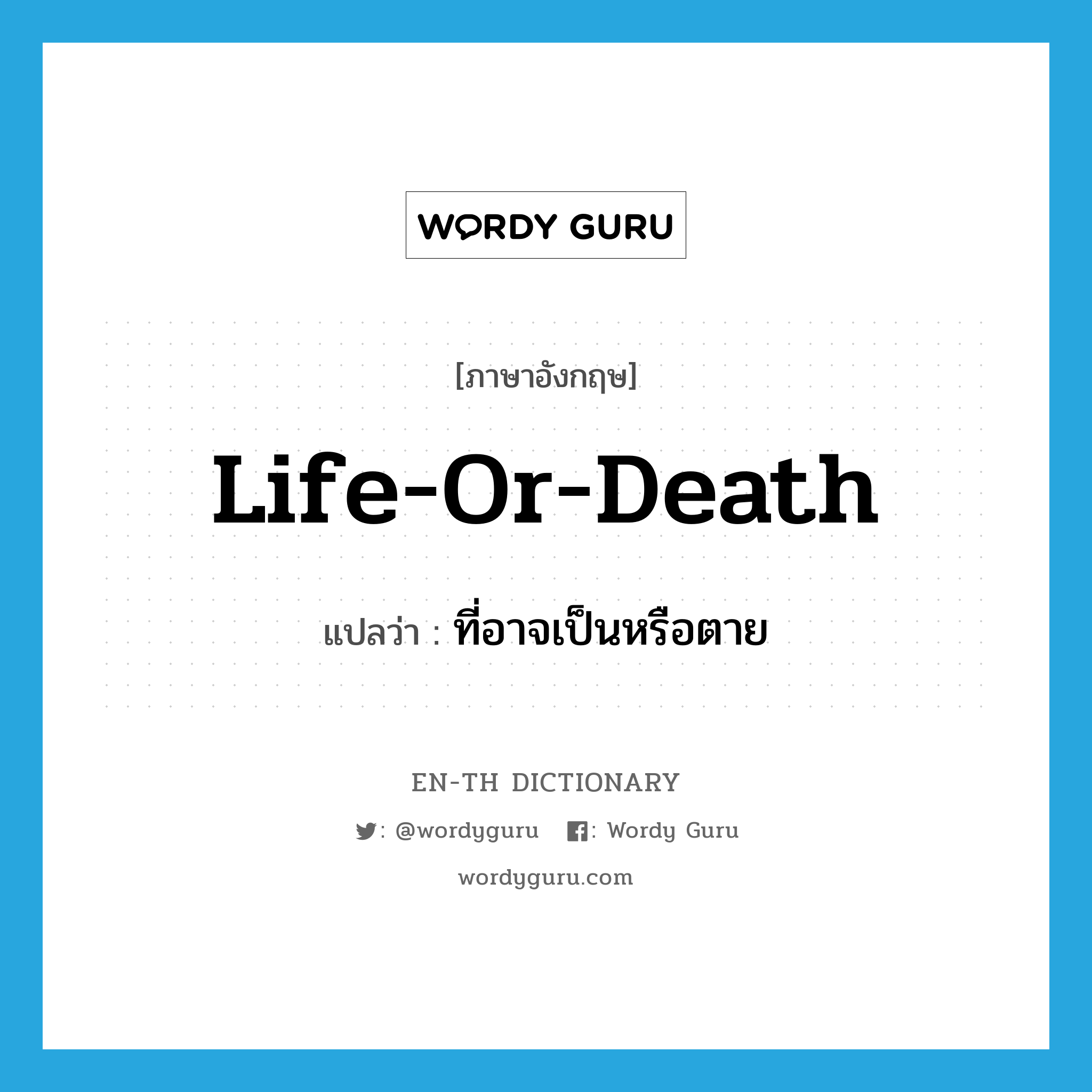 life-or-death แปลว่า?, คำศัพท์ภาษาอังกฤษ life-or-death แปลว่า ที่อาจเป็นหรือตาย ประเภท ADJ หมวด ADJ