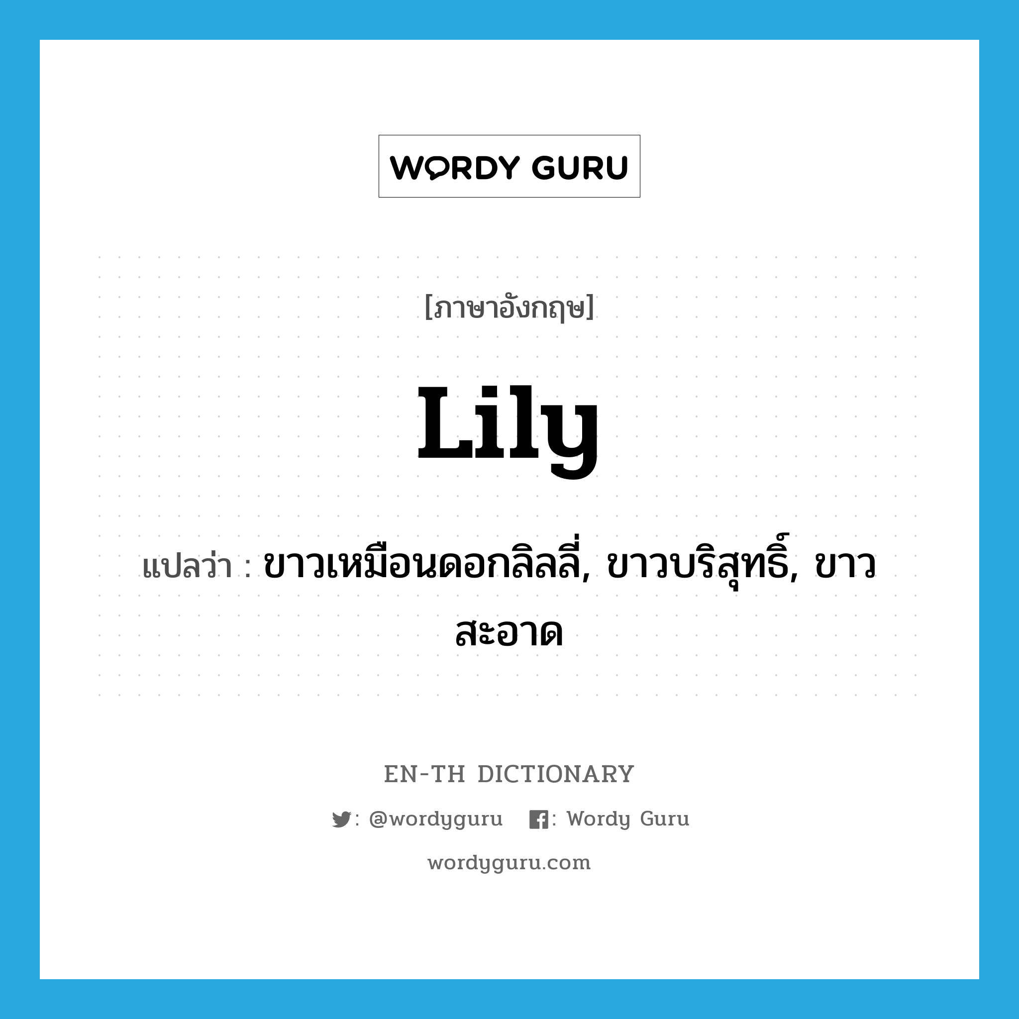 lily แปลว่า?, คำศัพท์ภาษาอังกฤษ lily แปลว่า ขาวเหมือนดอกลิลลี่, ขาวบริสุทธิ์, ขาวสะอาด ประเภท ADJ หมวด ADJ