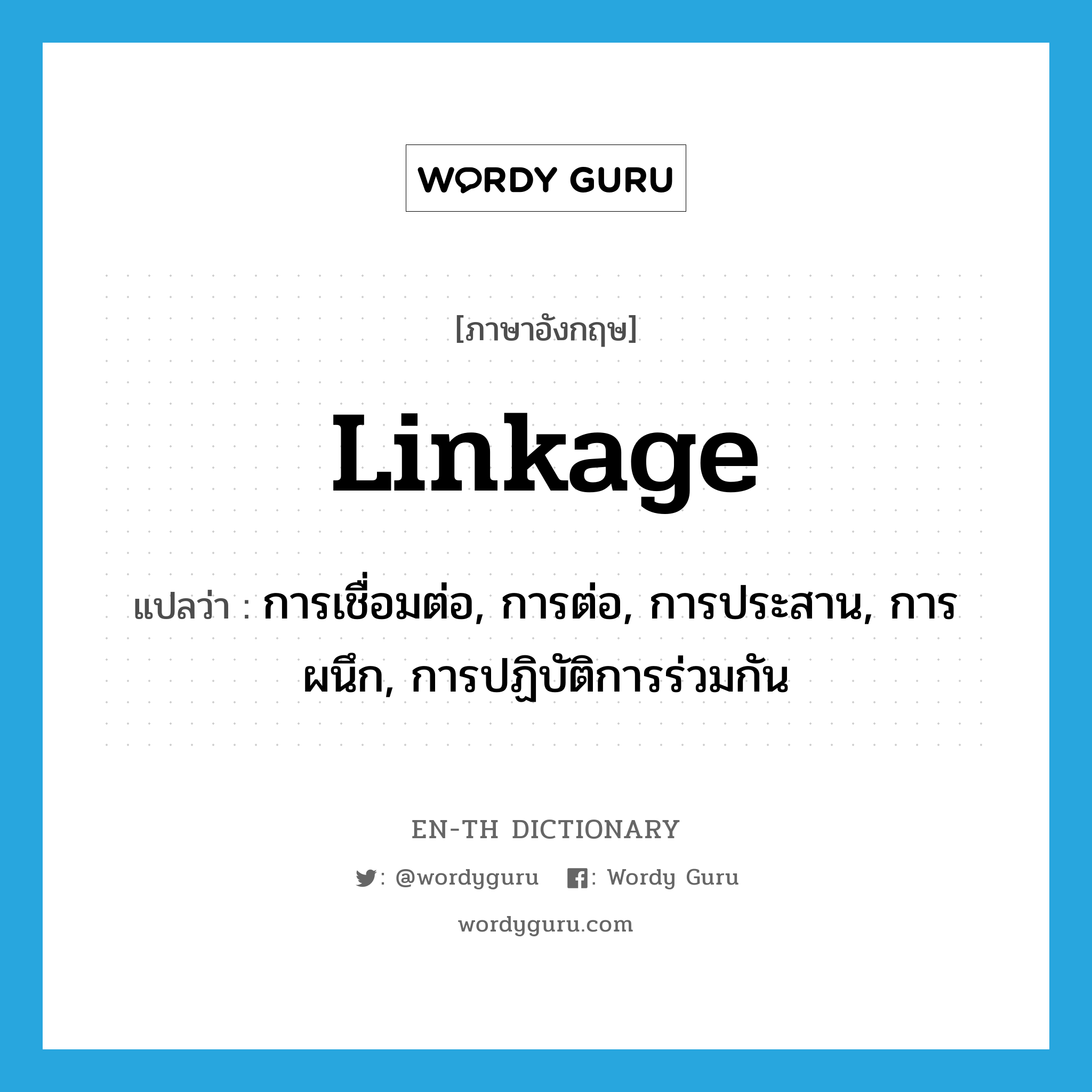 linkage แปลว่า?, คำศัพท์ภาษาอังกฤษ linkage แปลว่า การเชื่อมต่อ, การต่อ, การประสาน, การผนึก, การปฏิบัติการร่วมกัน ประเภท N หมวด N