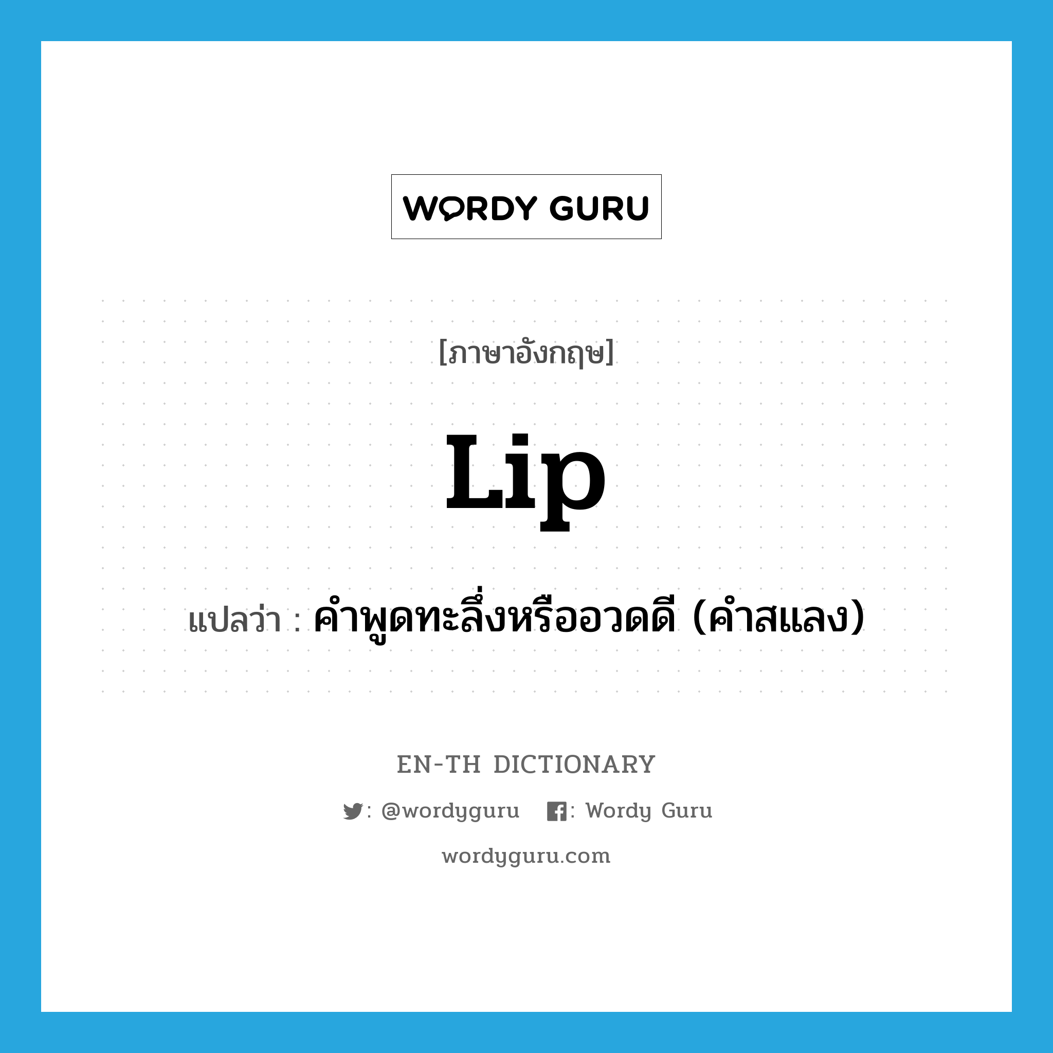 lip แปลว่า?, คำศัพท์ภาษาอังกฤษ lip แปลว่า คำพูดทะลึ่งหรืออวดดี (คำสแลง) ประเภท N หมวด N
