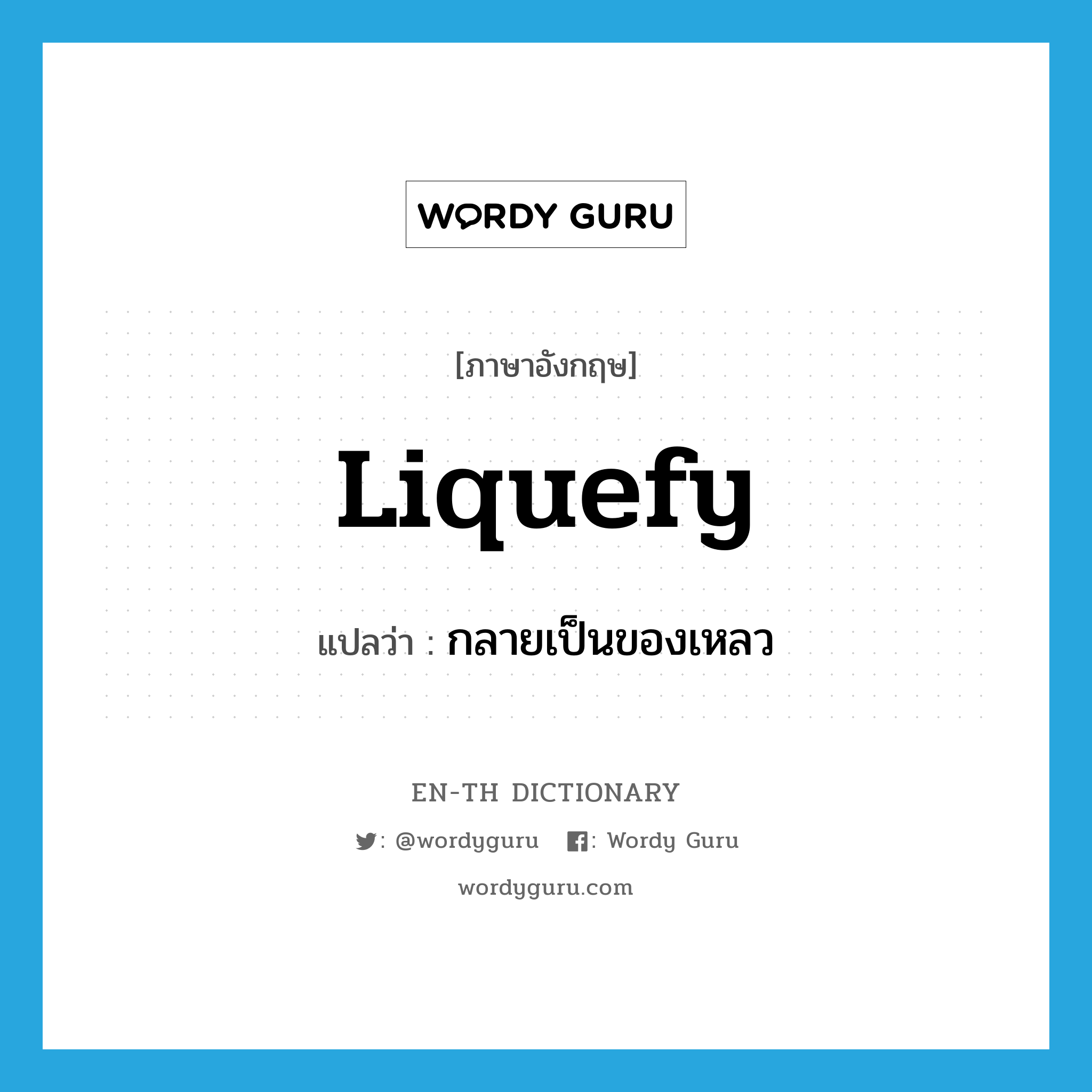 liquefy แปลว่า?, คำศัพท์ภาษาอังกฤษ liquefy แปลว่า กลายเป็นของเหลว ประเภท VI หมวด VI