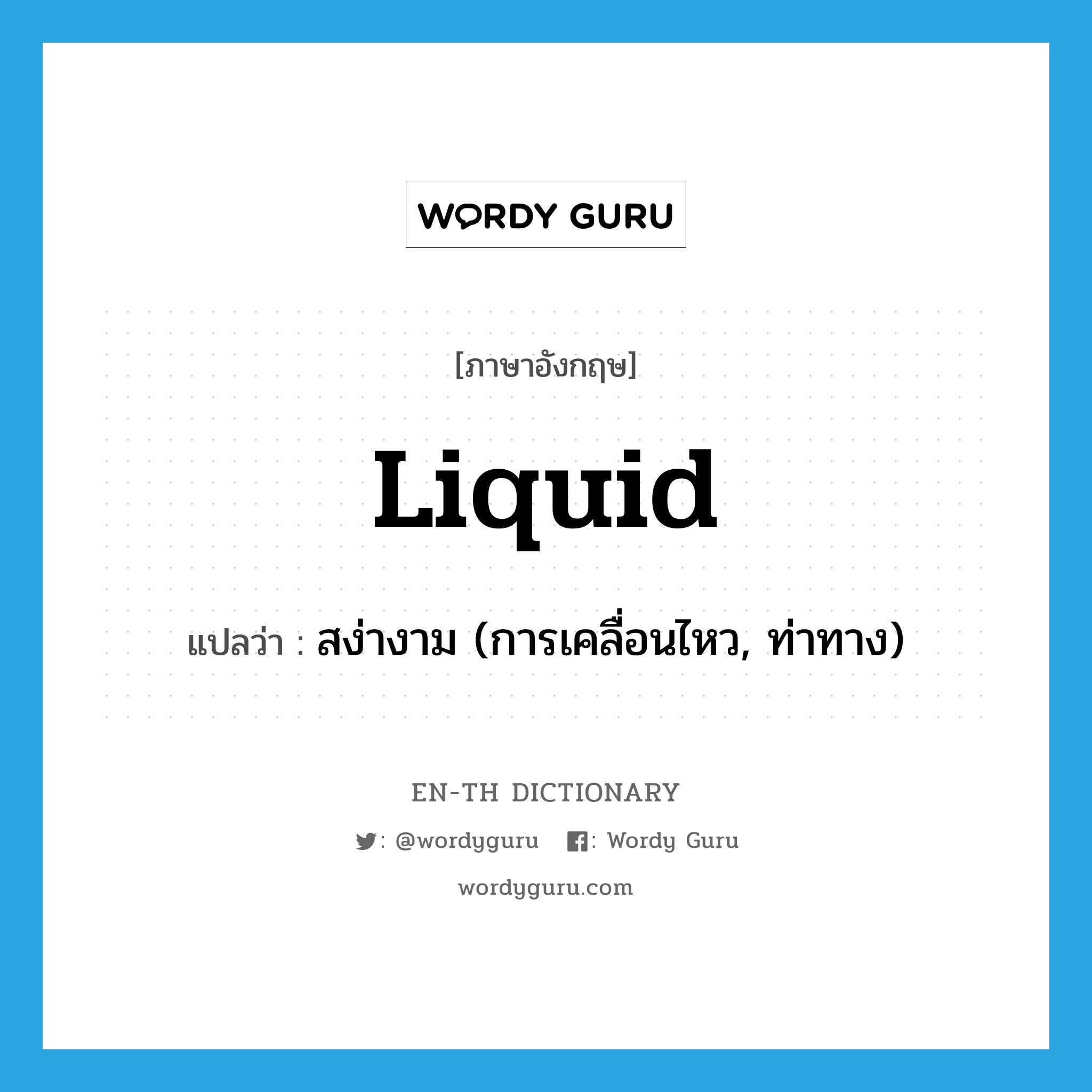 liquid แปลว่า?, คำศัพท์ภาษาอังกฤษ liquid แปลว่า สง่างาม (การเคลื่อนไหว, ท่าทาง) ประเภท ADJ หมวด ADJ