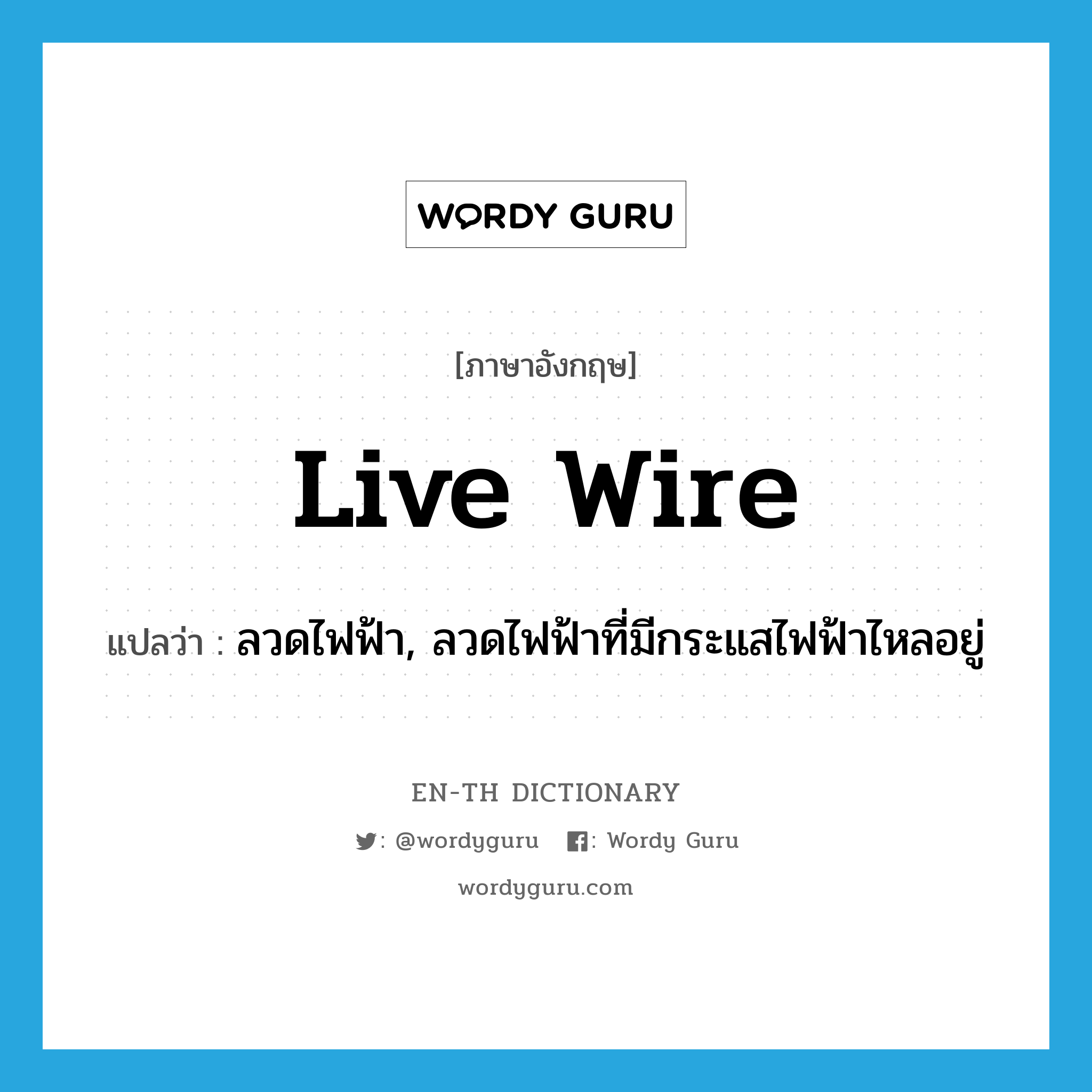 live wire แปลว่า?, คำศัพท์ภาษาอังกฤษ live wire แปลว่า ลวดไฟฟ้า, ลวดไฟฟ้าที่มีกระแสไฟฟ้าไหลอยู่ ประเภท N หมวด N