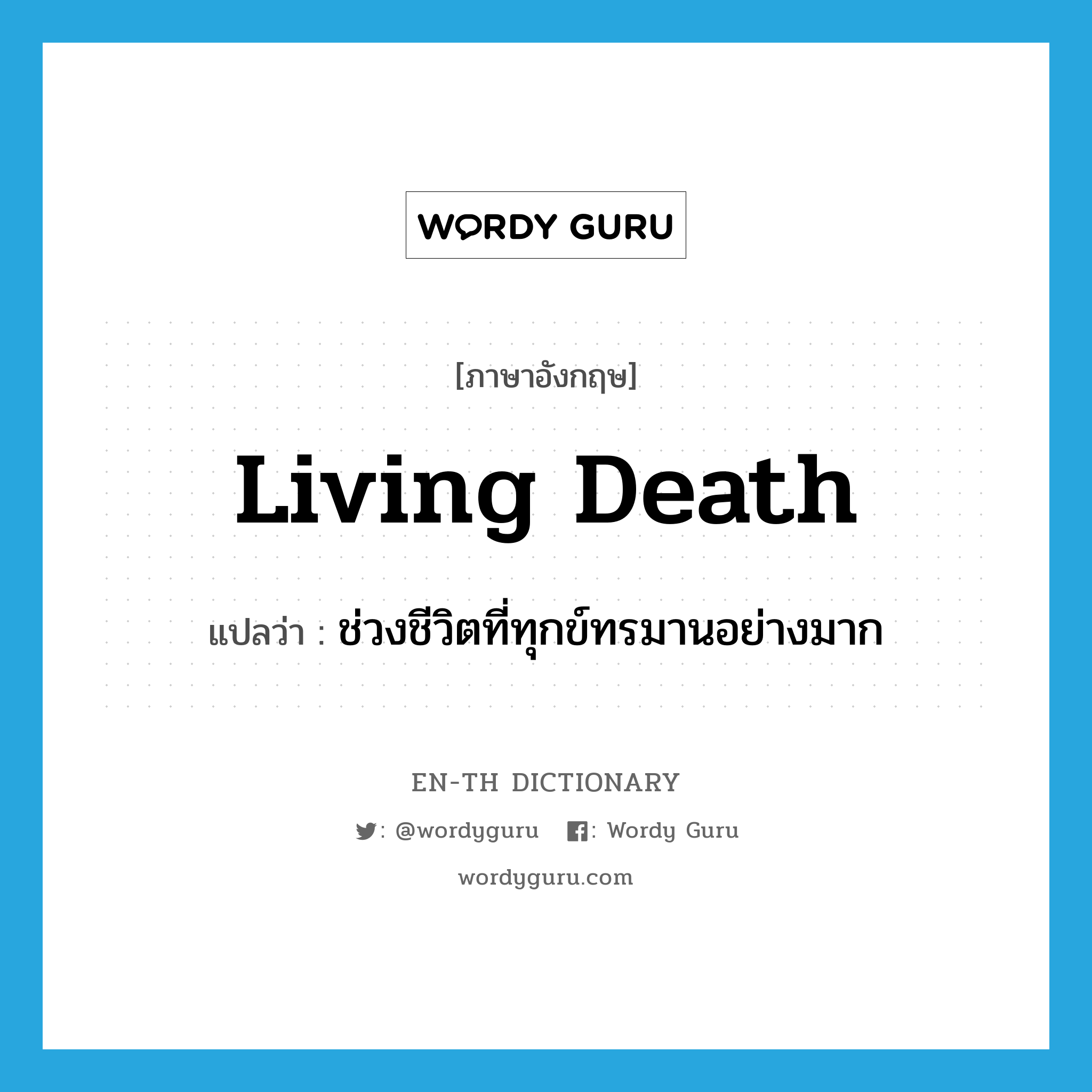 ช่วงชีวิตที่ทุกข์ทรมานอย่างมาก ภาษาอังกฤษ?, คำศัพท์ภาษาอังกฤษ ช่วงชีวิตที่ทุกข์ทรมานอย่างมาก แปลว่า living death ประเภท N หมวด N