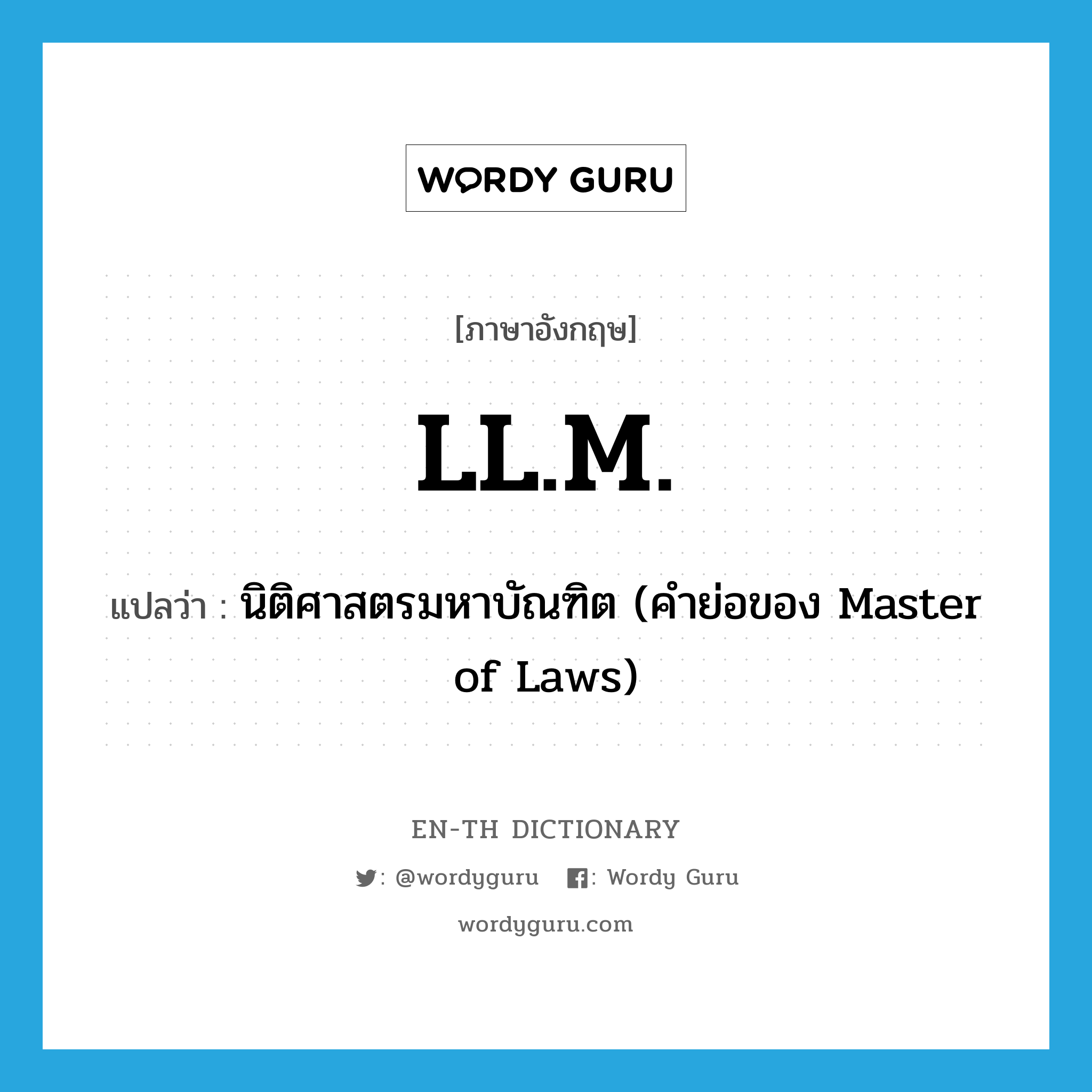นิติศาสตรมหาบัณฑิต (คำย่อของ Master of Laws) ภาษาอังกฤษ?, คำศัพท์ภาษาอังกฤษ นิติศาสตรมหาบัณฑิต (คำย่อของ Master of Laws) แปลว่า LL.M. ประเภท ABBR หมวด ABBR