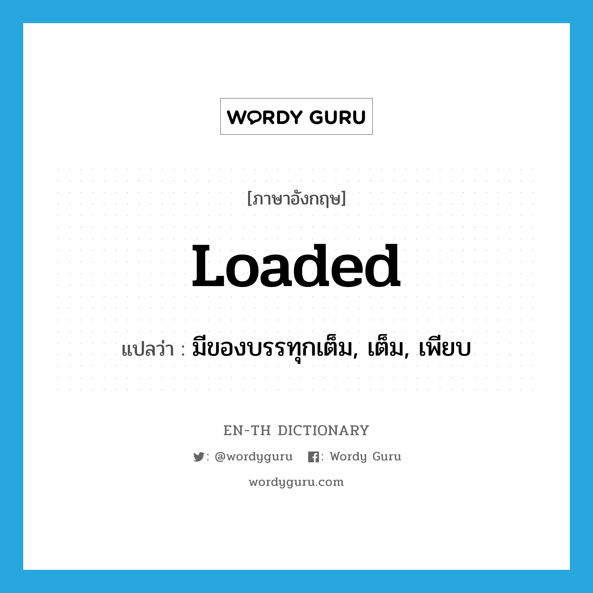 loaded แปลว่า?, คำศัพท์ภาษาอังกฤษ loaded แปลว่า มีของบรรทุกเต็ม, เต็ม, เพียบ ประเภท ADJ หมวด ADJ
