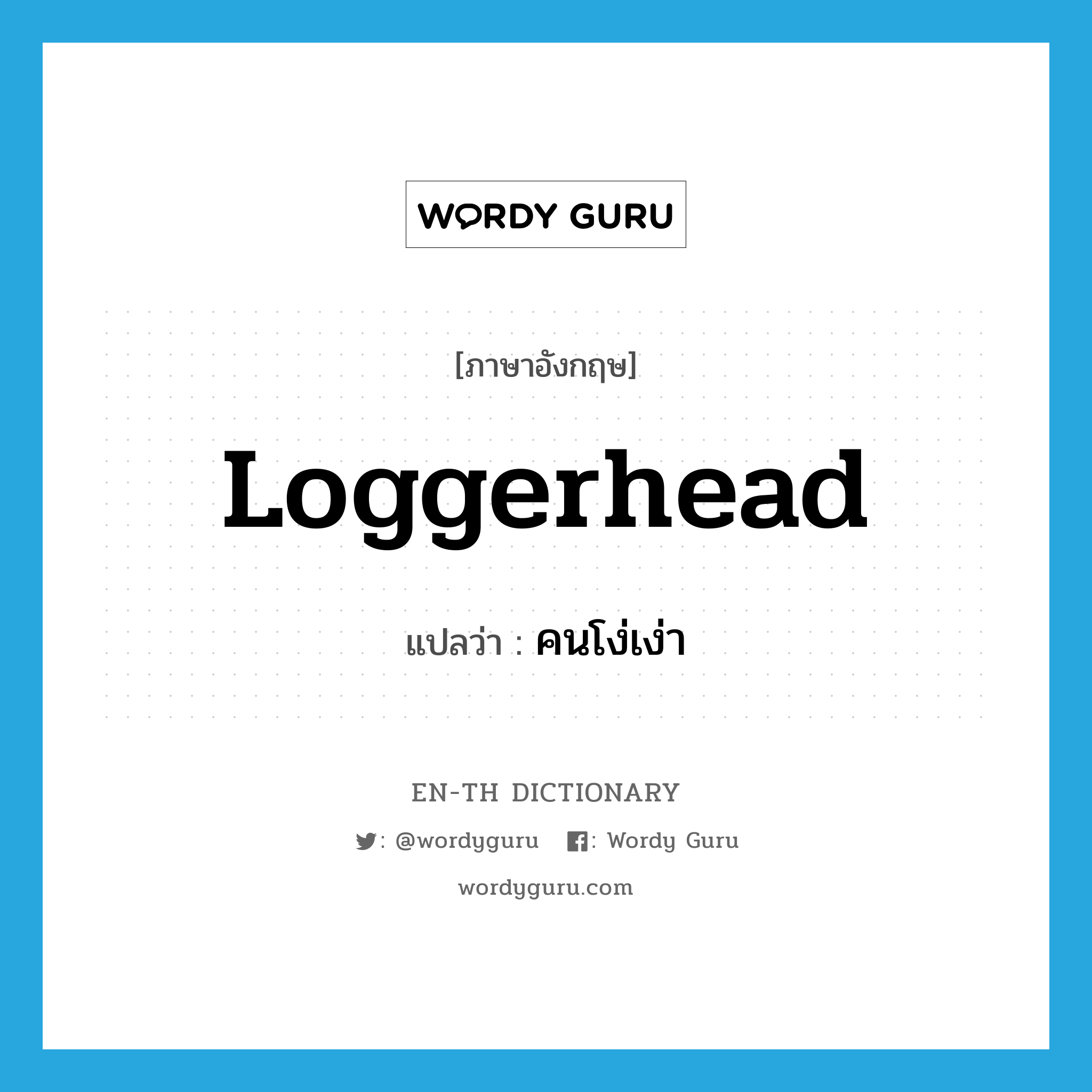 loggerhead แปลว่า?, คำศัพท์ภาษาอังกฤษ loggerhead แปลว่า คนโง่เง่า ประเภท N หมวด N