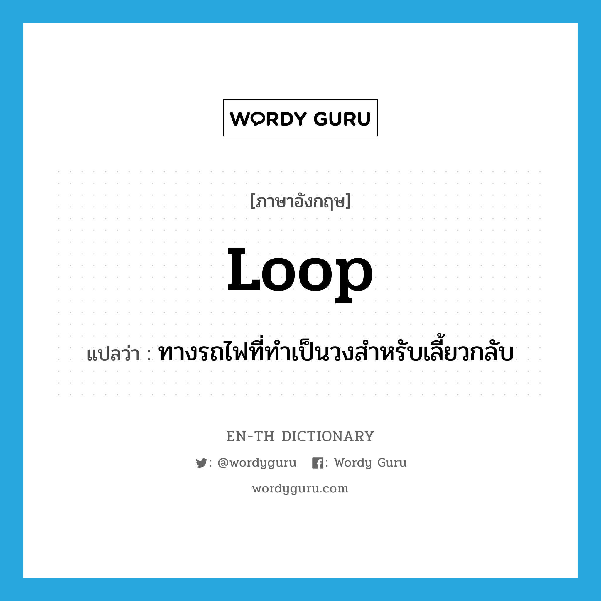 loop แปลว่า?, คำศัพท์ภาษาอังกฤษ loop แปลว่า ทางรถไฟที่ทำเป็นวงสำหรับเลี้ยวกลับ ประเภท N หมวด N