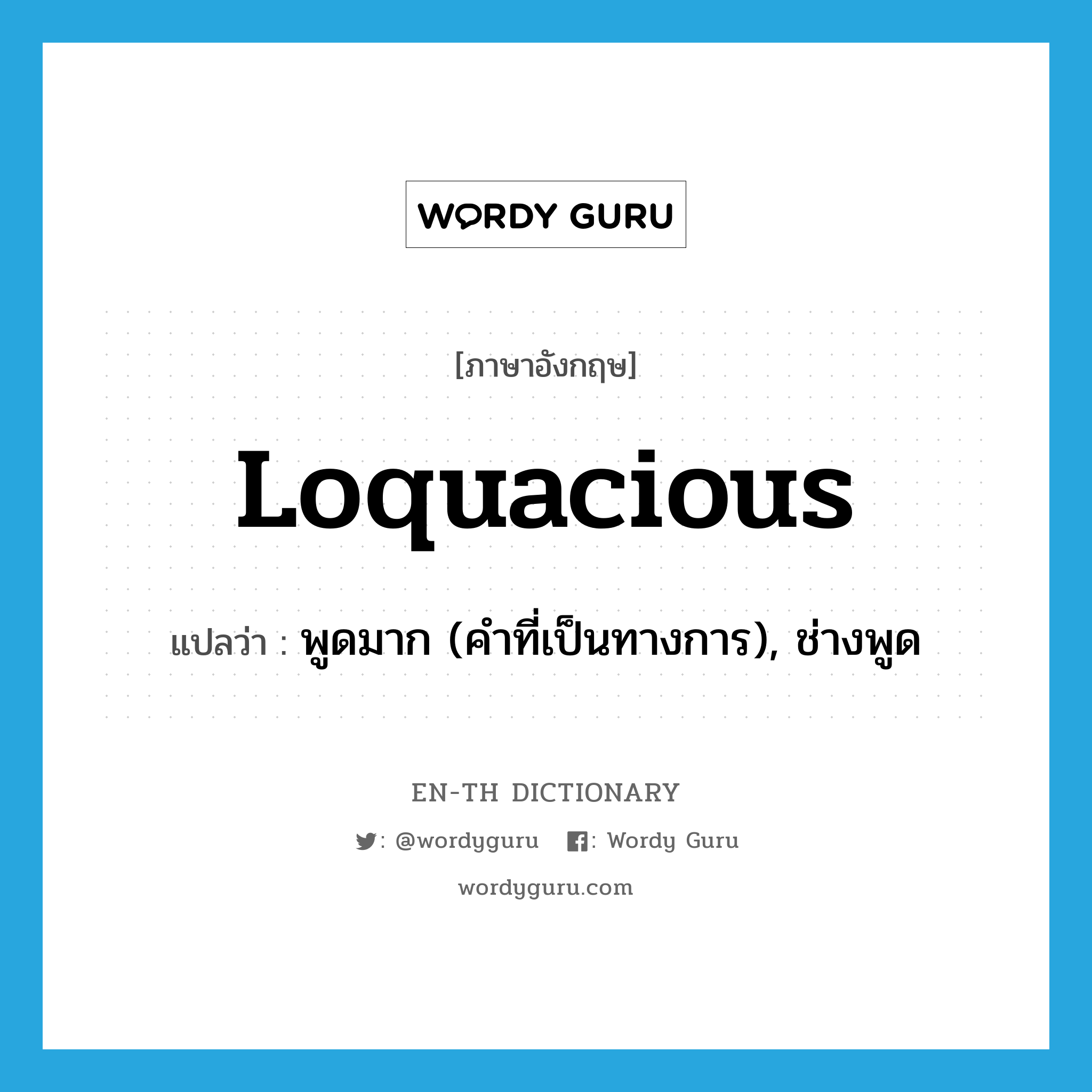loquacious แปลว่า?, คำศัพท์ภาษาอังกฤษ loquacious แปลว่า พูดมาก (คำที่เป็นทางการ), ช่างพูด ประเภท ADJ หมวด ADJ