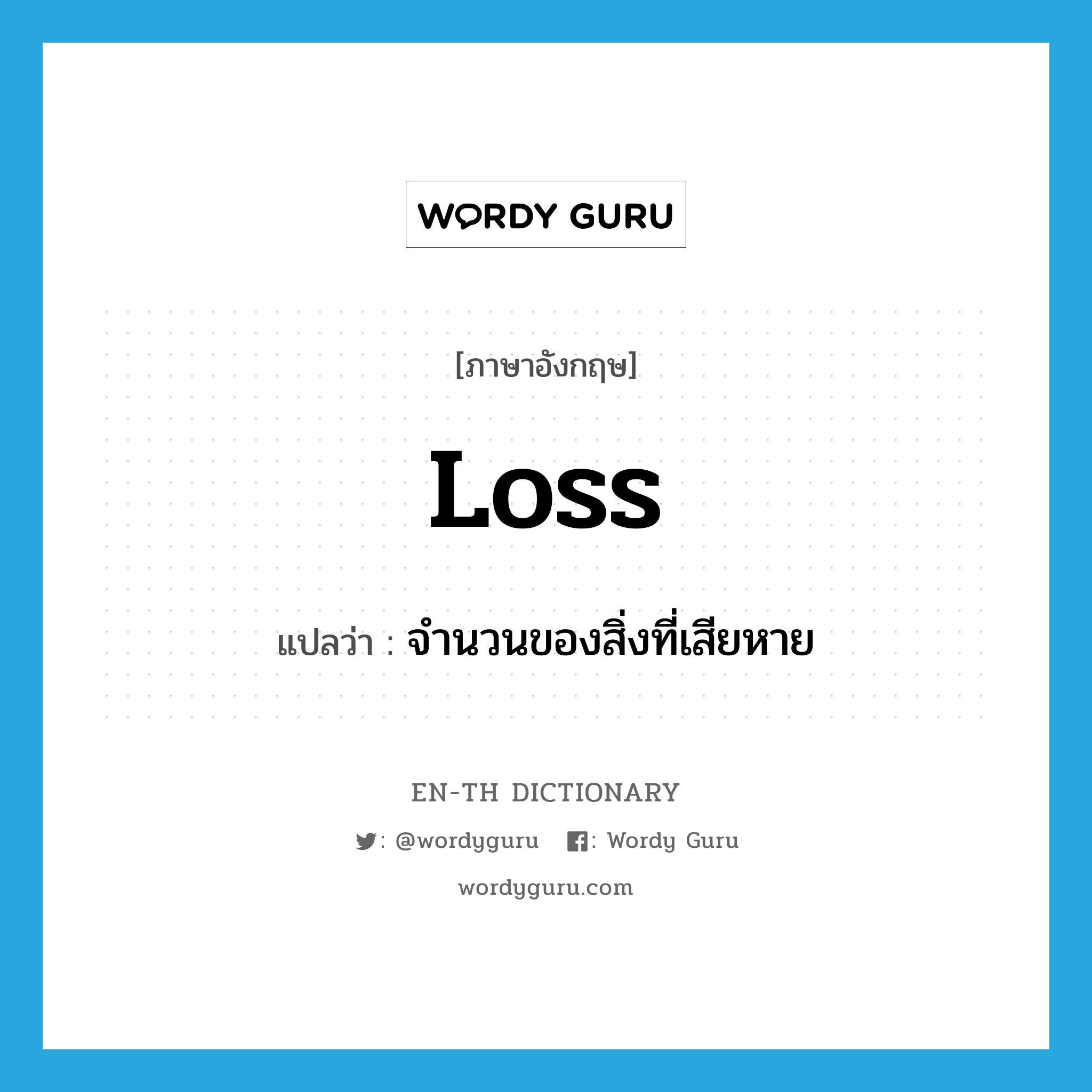 loss แปลว่า?, คำศัพท์ภาษาอังกฤษ loss แปลว่า จำนวนของสิ่งที่เสียหาย ประเภท N หมวด N