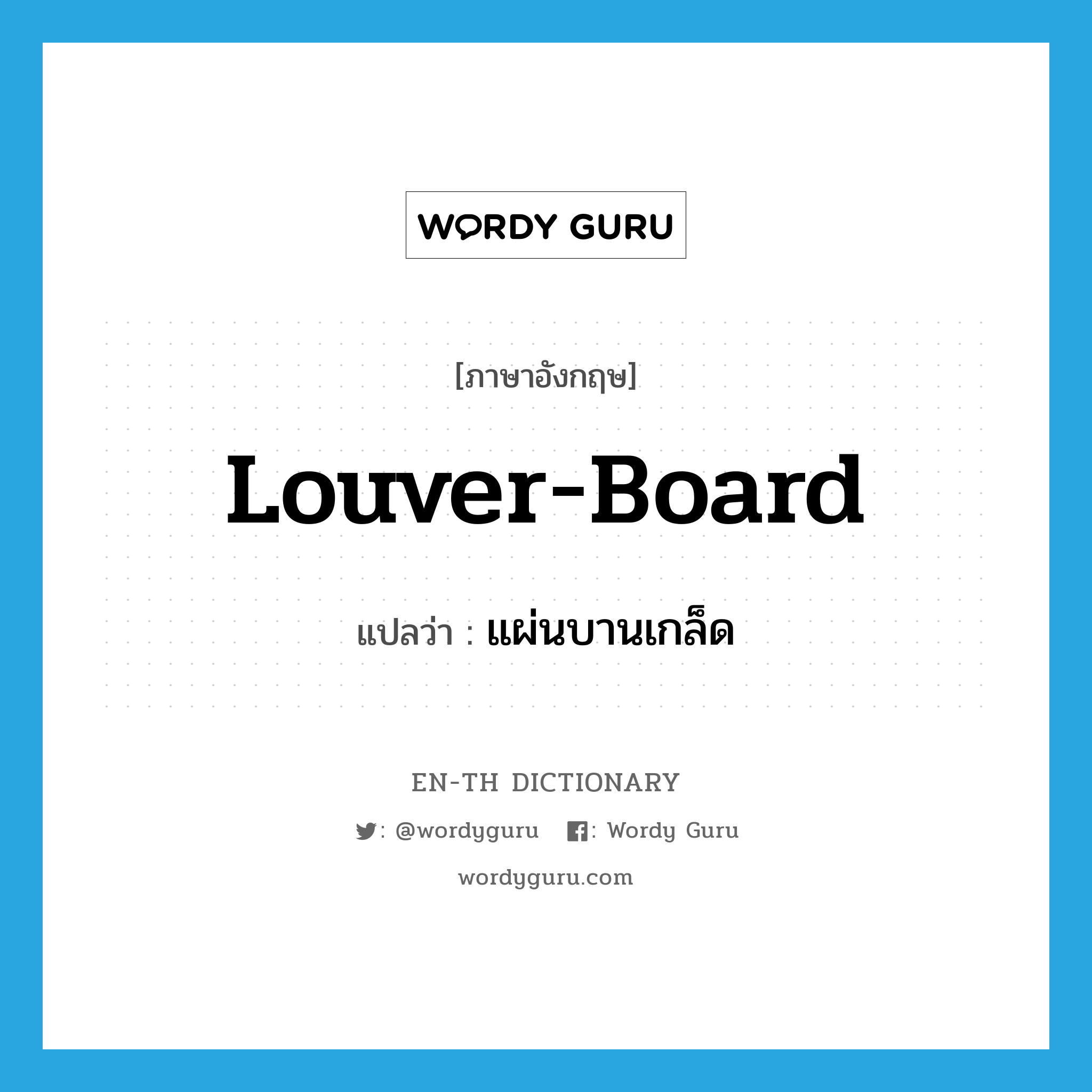 louver-board แปลว่า?, คำศัพท์ภาษาอังกฤษ louver-board แปลว่า แผ่นบานเกล็ด ประเภท N หมวด N