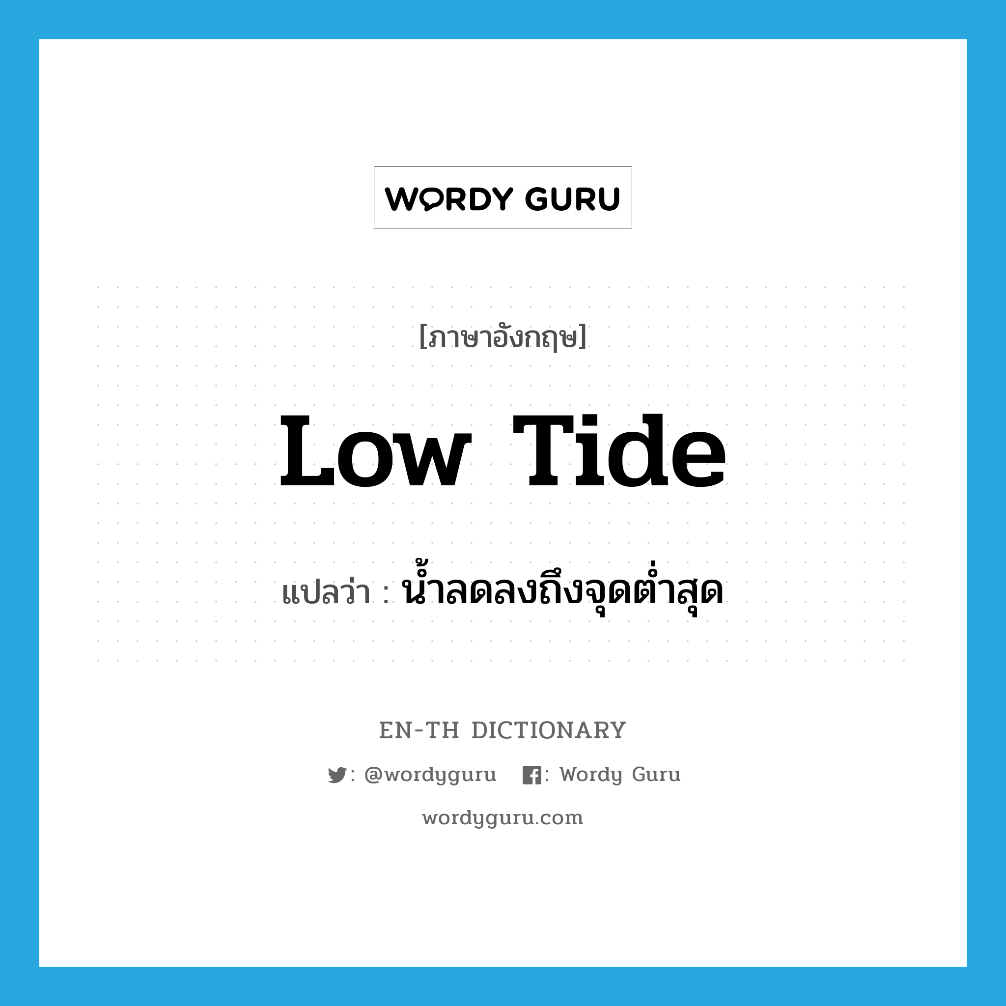 low tide แปลว่า?, คำศัพท์ภาษาอังกฤษ low tide แปลว่า น้ำลดลงถึงจุดต่ำสุด ประเภท N หมวด N