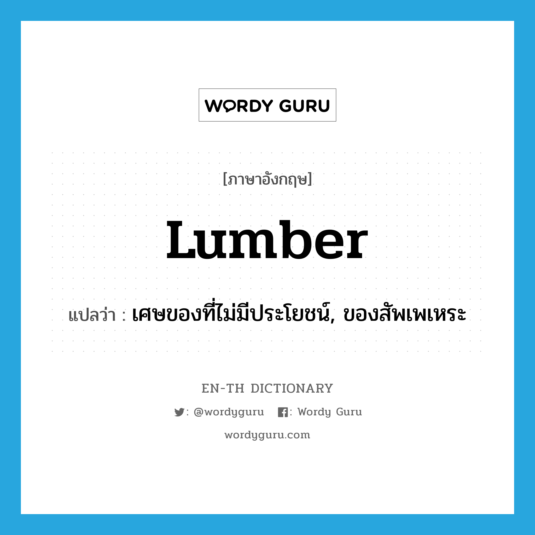 lumber แปลว่า?, คำศัพท์ภาษาอังกฤษ lumber แปลว่า เศษของที่ไม่มีประโยชน์, ของสัพเพเหระ ประเภท N หมวด N