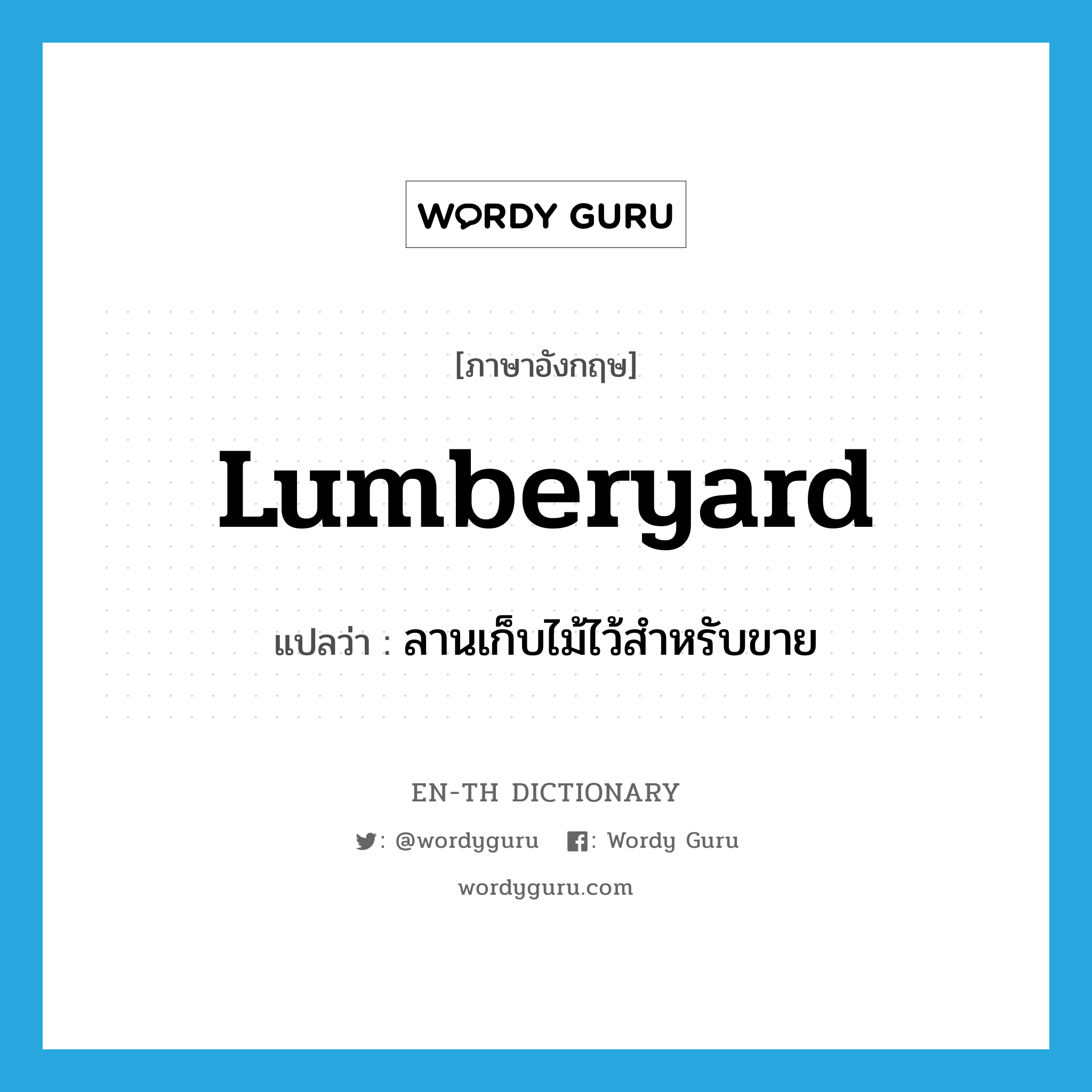 lumberyard แปลว่า?, คำศัพท์ภาษาอังกฤษ lumberyard แปลว่า ลานเก็บไม้ไว้สำหรับขาย ประเภท N หมวด N