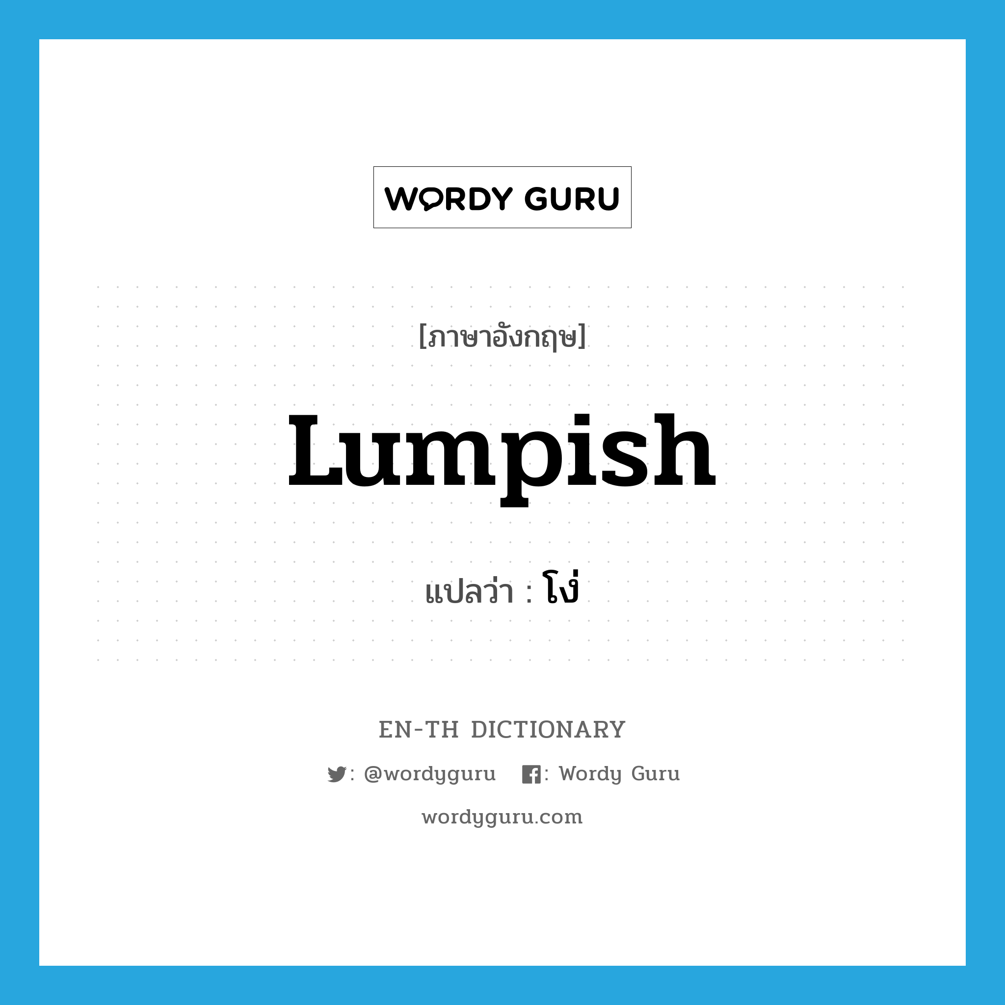 lumpish แปลว่า?, คำศัพท์ภาษาอังกฤษ lumpish แปลว่า โง่ ประเภท ADJ หมวด ADJ