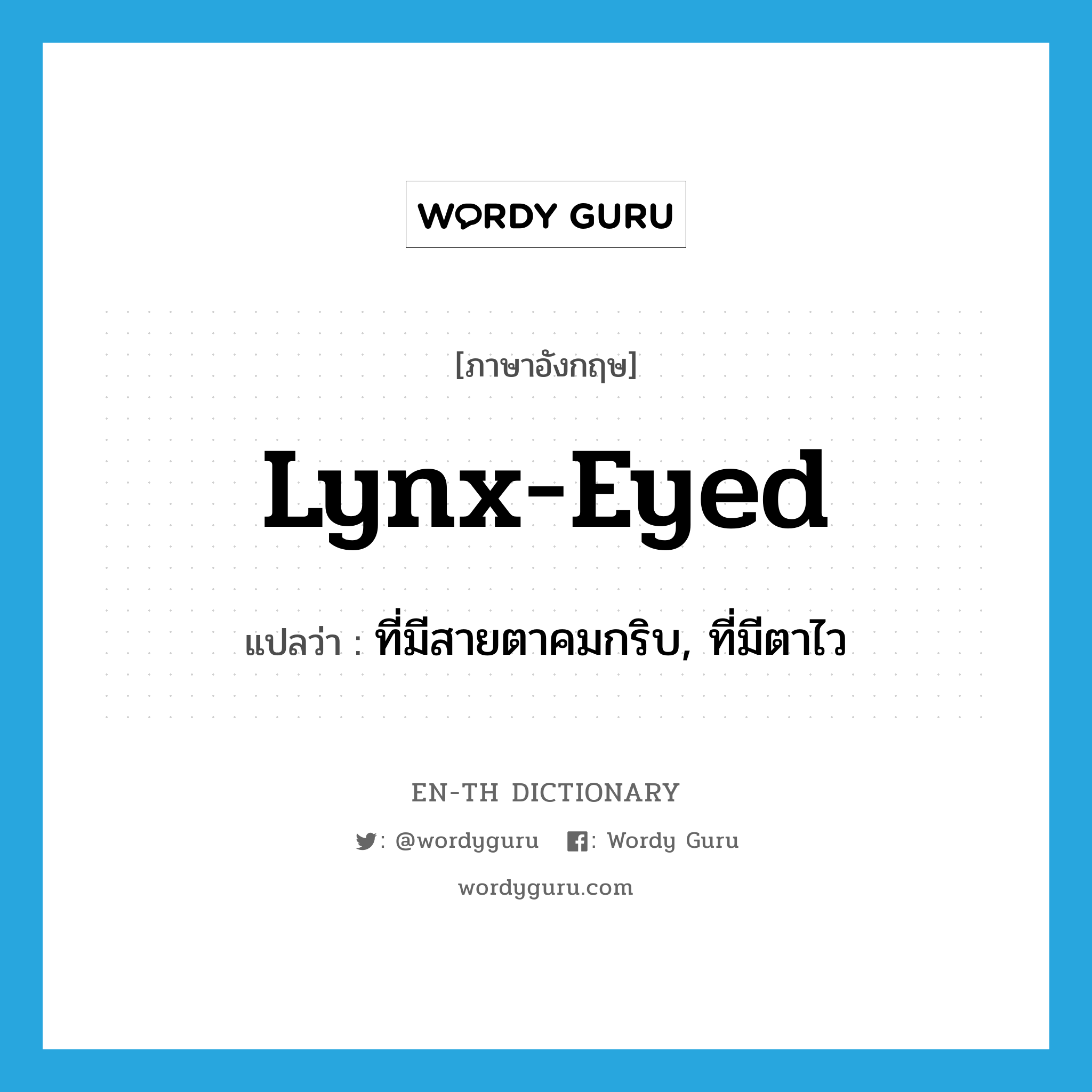 ที่มีสายตาคมกริบ, ที่มีตาไว ภาษาอังกฤษ?, คำศัพท์ภาษาอังกฤษ ที่มีสายตาคมกริบ, ที่มีตาไว แปลว่า lynx-eyed ประเภท ADJ หมวด ADJ
