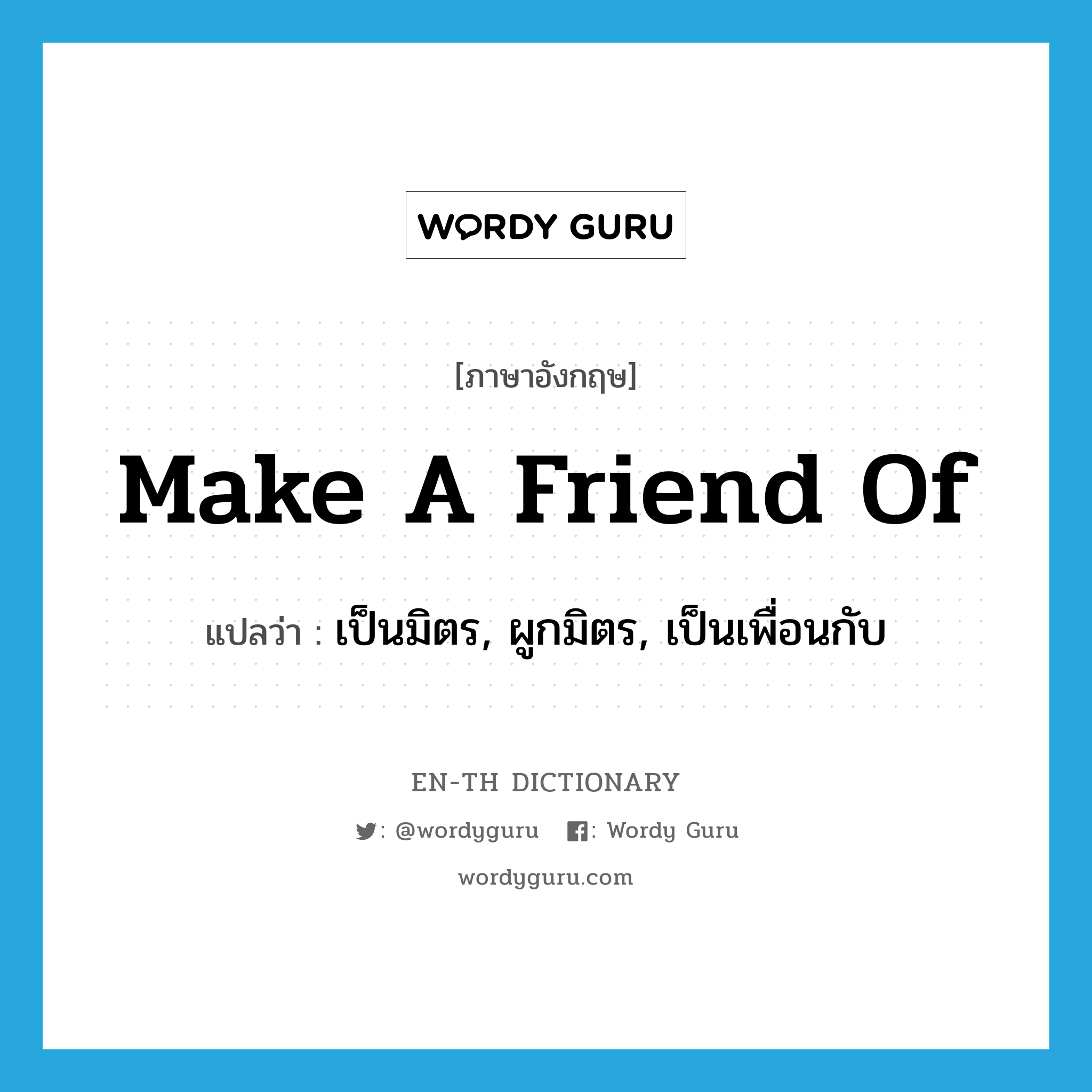 make a friend of แปลว่า?, คำศัพท์ภาษาอังกฤษ make a friend of แปลว่า เป็นมิตร, ผูกมิตร, เป็นเพื่อนกับ ประเภท IDM หมวด IDM