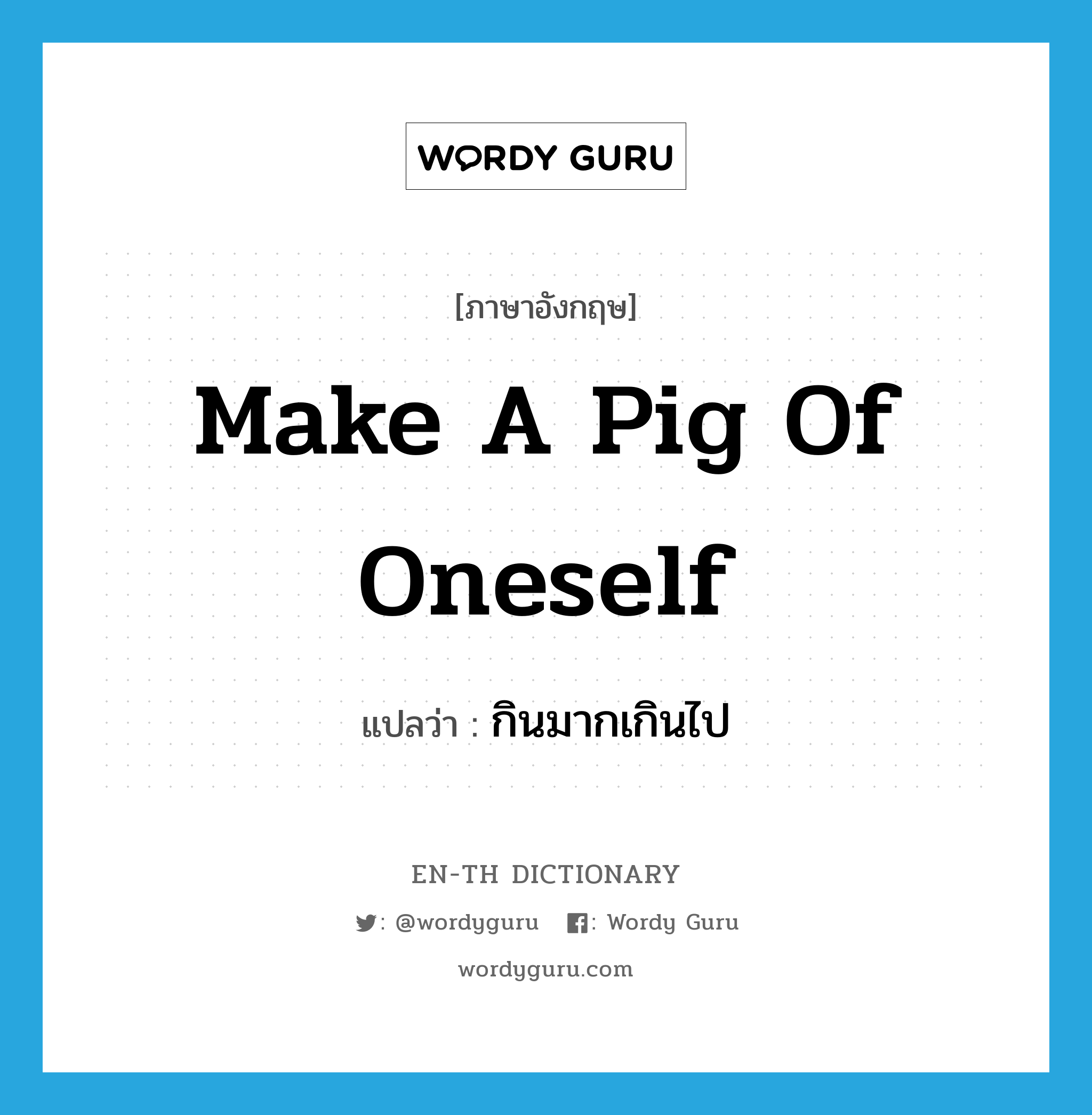 make a pig of oneself แปลว่า?, คำศัพท์ภาษาอังกฤษ make a pig of oneself แปลว่า กินมากเกินไป ประเภท IDM หมวด IDM