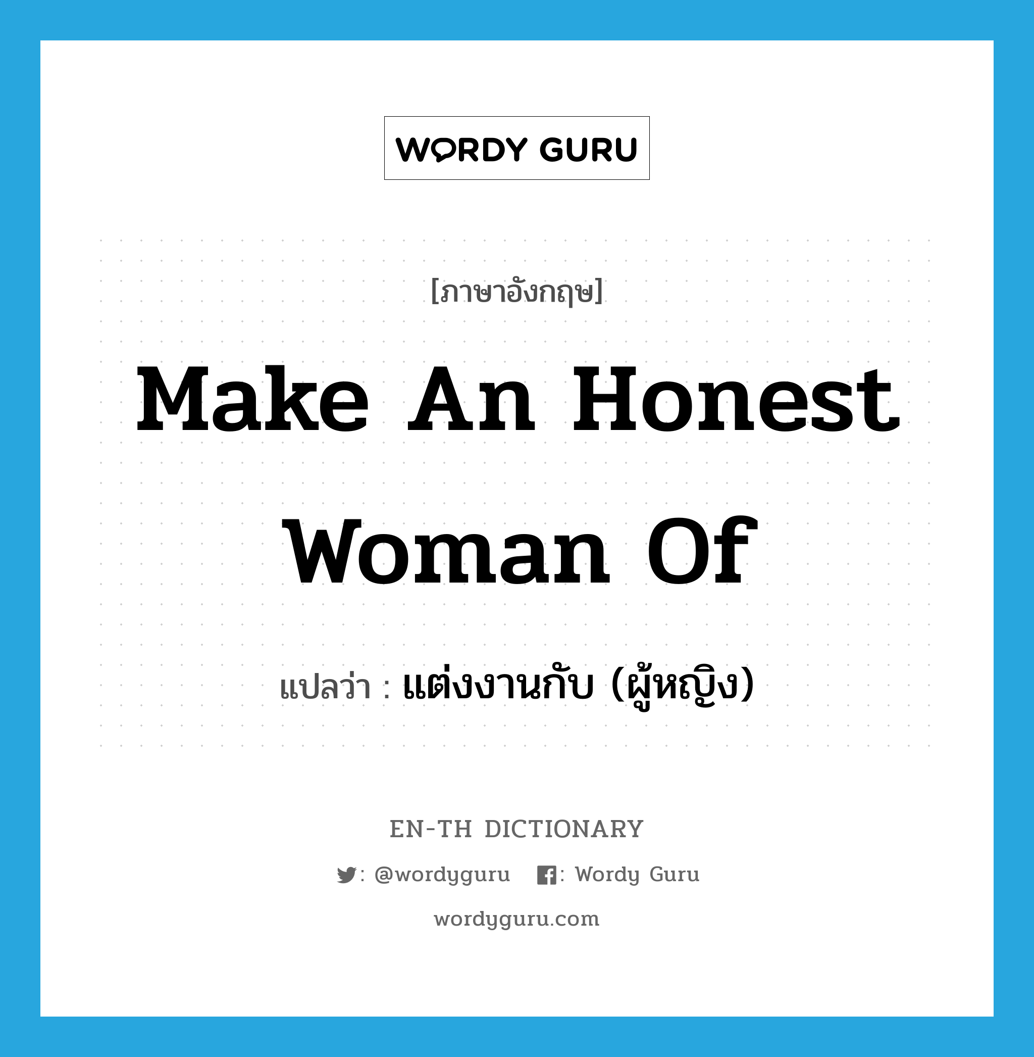 make an honest woman of แปลว่า?, คำศัพท์ภาษาอังกฤษ make an honest woman of แปลว่า แต่งงานกับ (ผู้หญิง) ประเภท IDM หมวด IDM