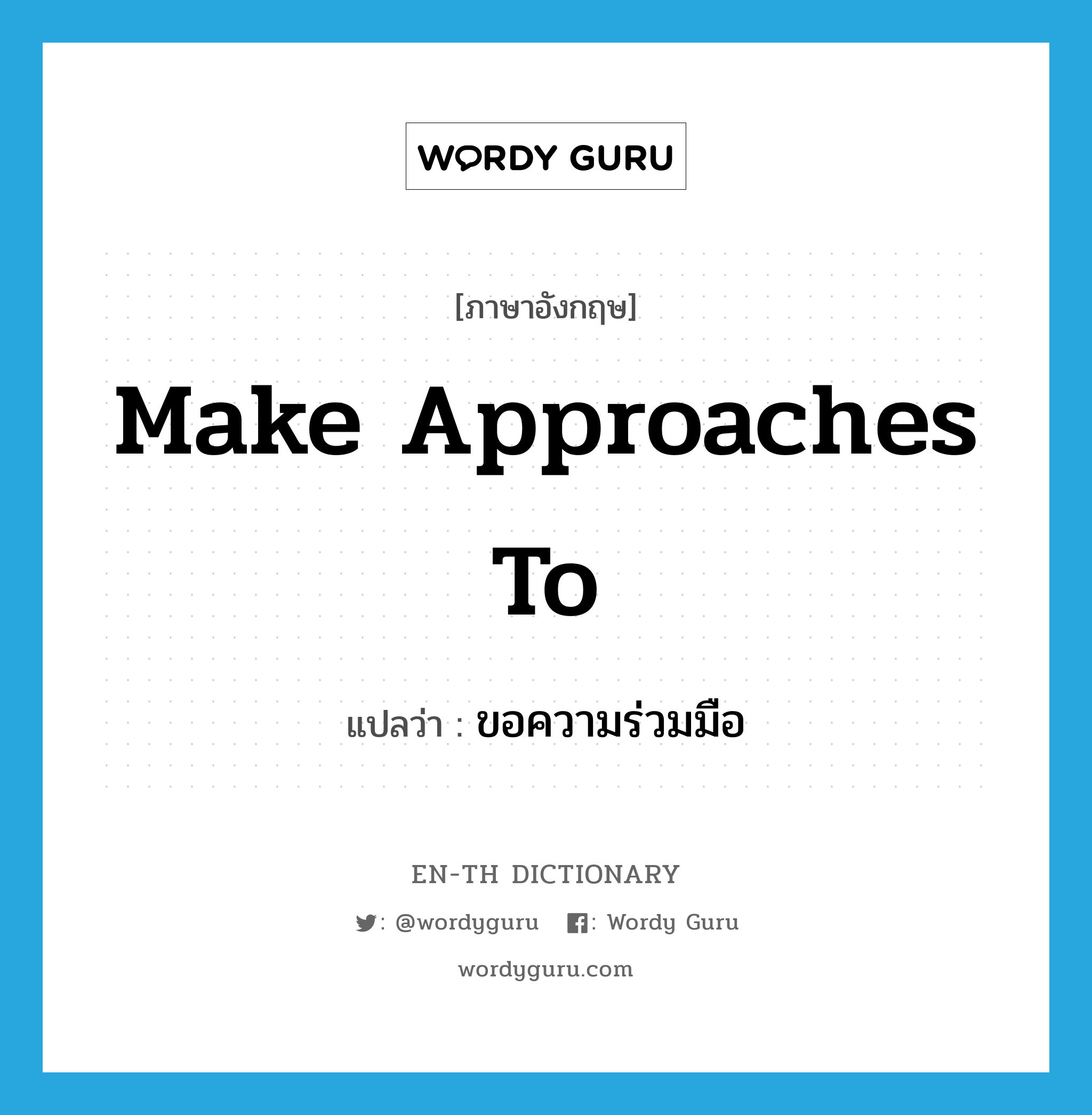 make approaches to แปลว่า?, คำศัพท์ภาษาอังกฤษ make approaches to แปลว่า ขอความร่วมมือ ประเภท IDM หมวด IDM