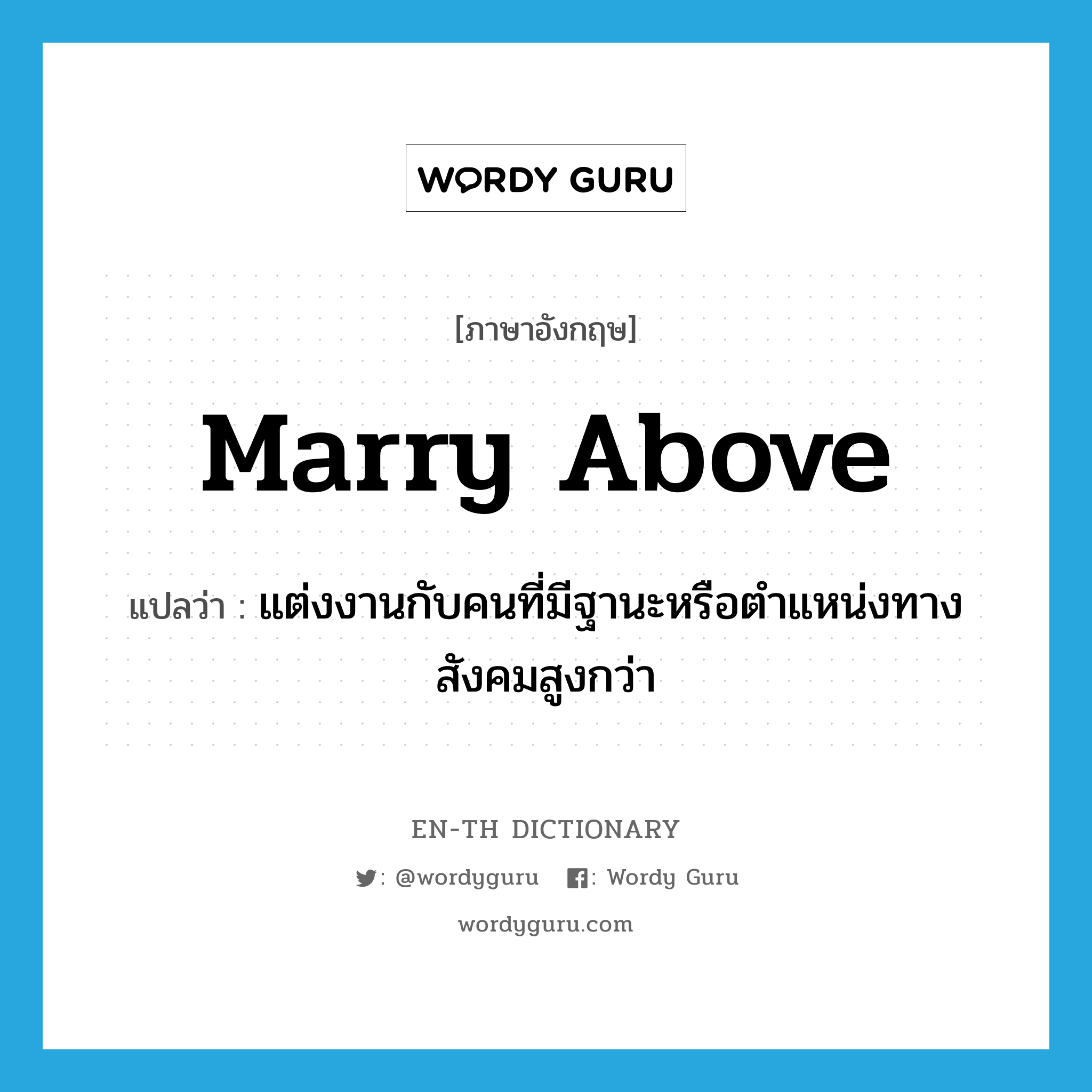 marry above แปลว่า?, คำศัพท์ภาษาอังกฤษ marry above แปลว่า แต่งงานกับคนที่มีฐานะหรือตำแหน่งทางสังคมสูงกว่า ประเภท PHRV หมวด PHRV