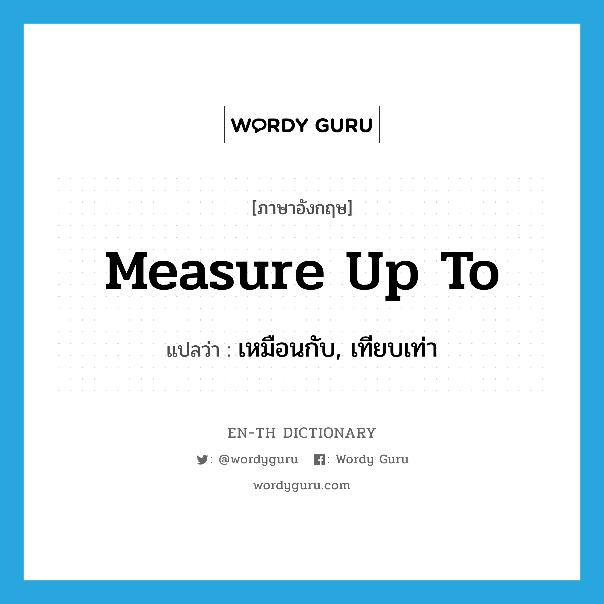 measure up to แปลว่า?, คำศัพท์ภาษาอังกฤษ measure up to แปลว่า เหมือนกับ, เทียบเท่า ประเภท PHRV หมวด PHRV