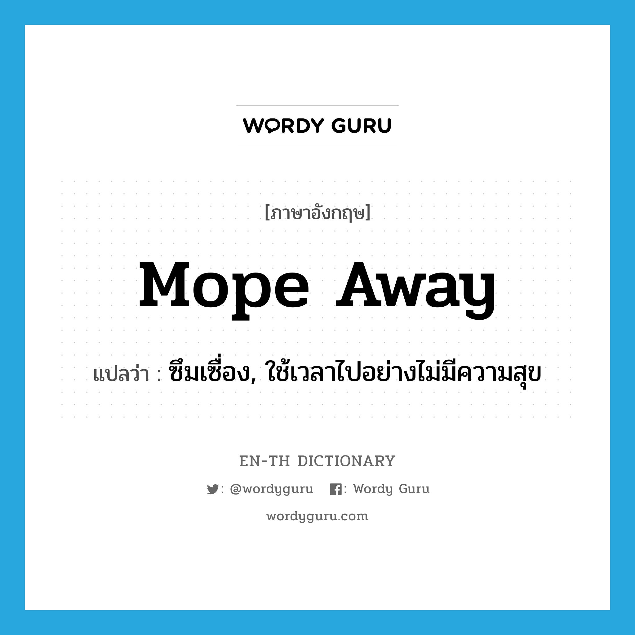 mope away แปลว่า?, คำศัพท์ภาษาอังกฤษ mope away แปลว่า ซึมเซื่อง, ใช้เวลาไปอย่างไม่มีความสุข ประเภท PHRV หมวด PHRV
