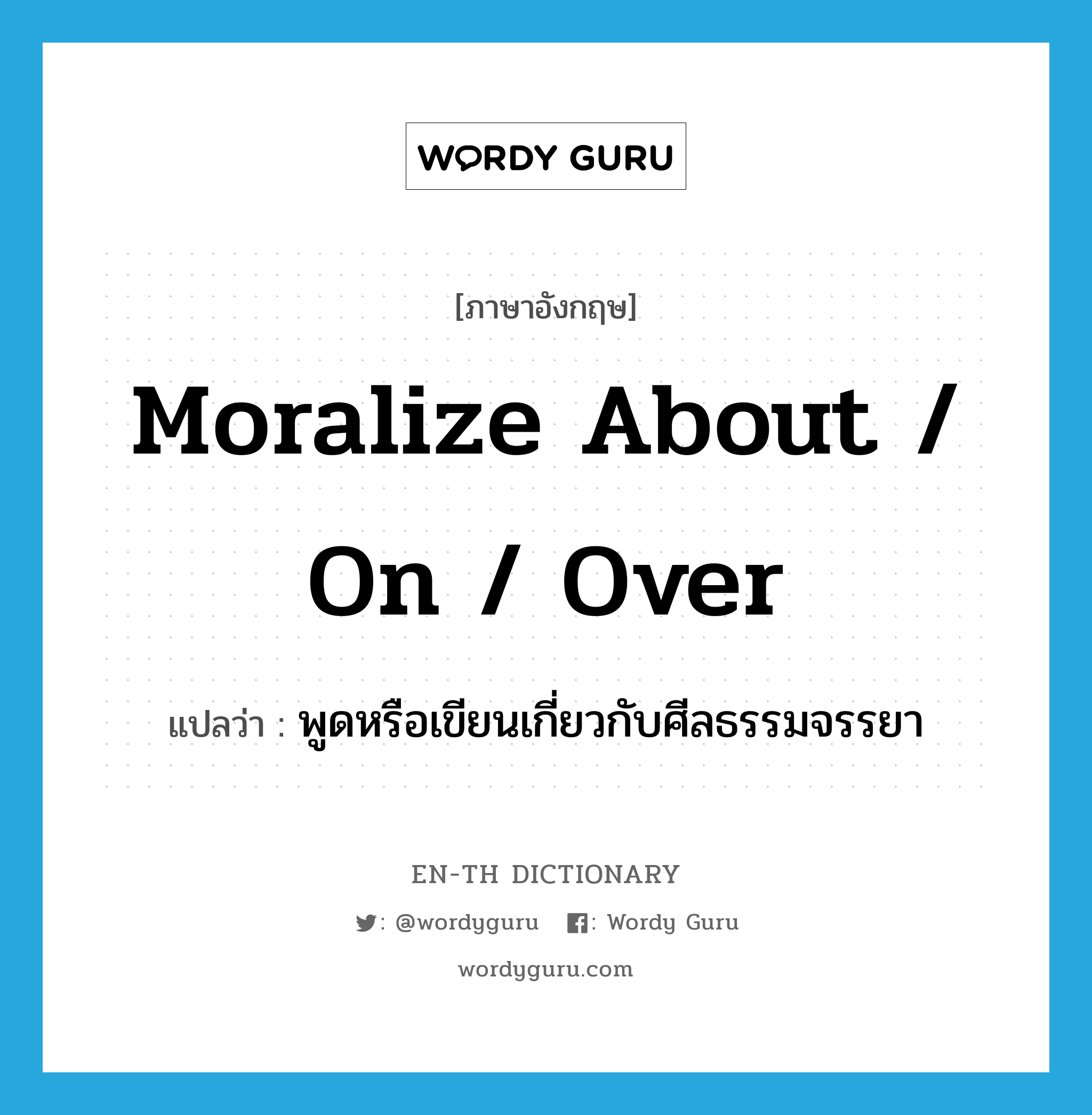 moralize about / on / over แปลว่า?, คำศัพท์ภาษาอังกฤษ moralize about / on / over แปลว่า พูดหรือเขียนเกี่ยวกับศีลธรรมจรรยา ประเภท PHRV หมวด PHRV