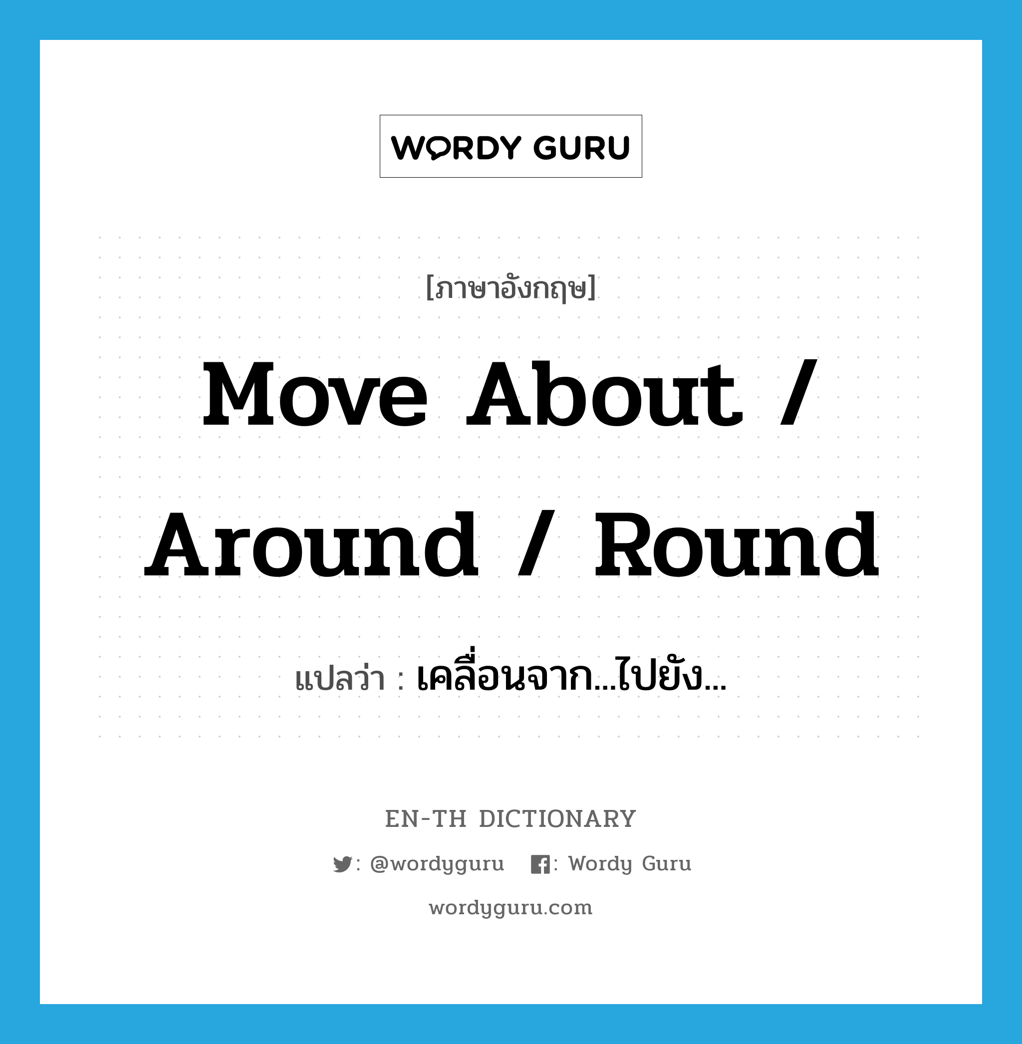 move about / around / round แปลว่า?, คำศัพท์ภาษาอังกฤษ move about / around / round แปลว่า เคลื่อนจาก...ไปยัง... ประเภท PHRV หมวด PHRV