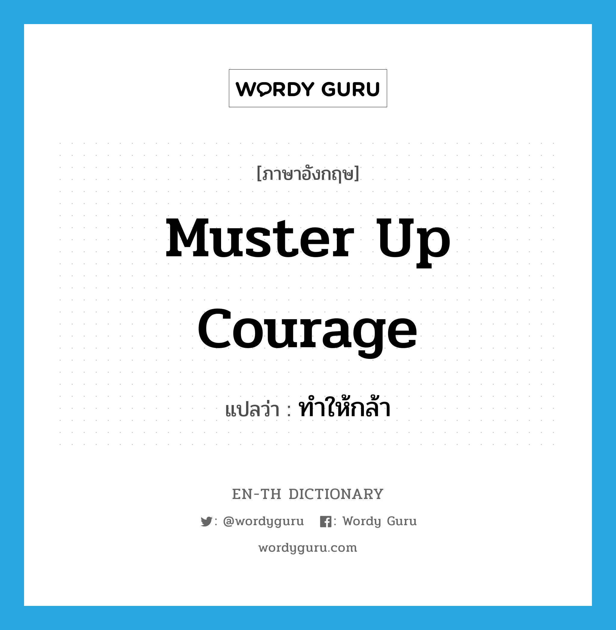 muster up courage แปลว่า?, คำศัพท์ภาษาอังกฤษ muster up courage แปลว่า ทำให้กล้า ประเภท IDM หมวด IDM